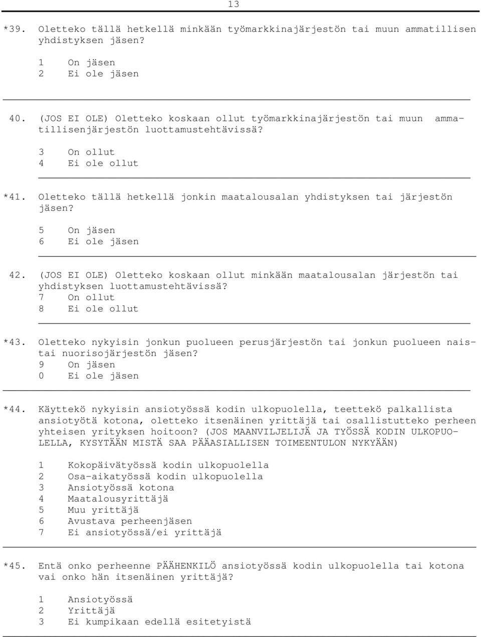 Oletteko tällä hetkellä jonkin maatalousalan yhdistyksen tai järjestön jäsen? 5 On jäsen 6 Ei ole jäsen 42.