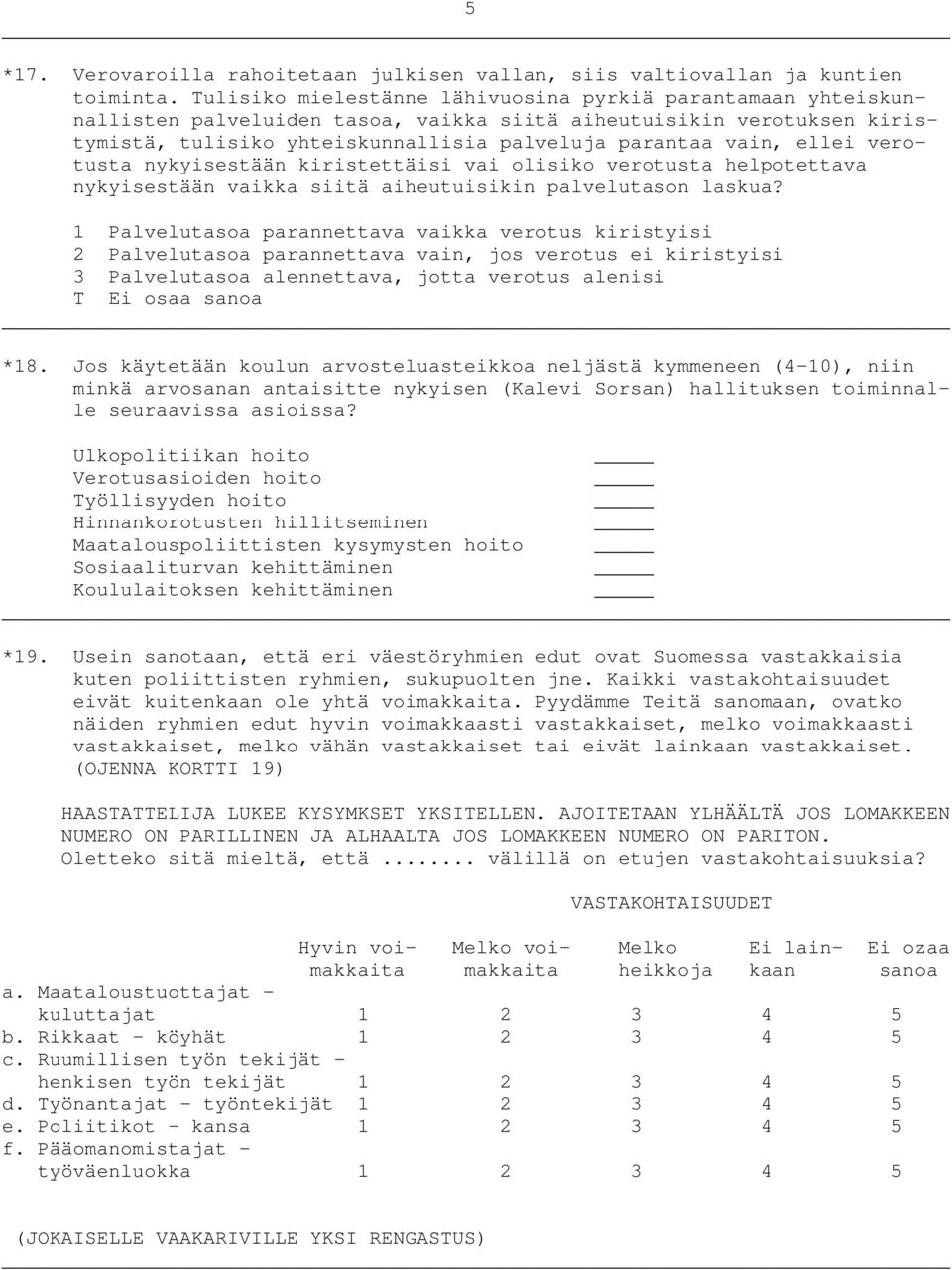 verotusta nykyisestään kiristettäisi vai olisiko verotusta helpotettava nykyisestään vaikka siitä aiheutuisikin palvelutason laskua?