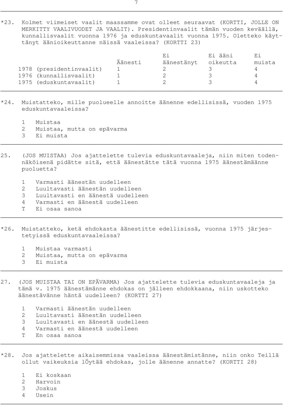 (KORTTI 23) Ei Ei ääni Ei Äänesti äänestänyt oikeutta muista 1978 (presidentinvaalit) 1 2 3 4 1976 (kunnallisvaalit) 1 2 3 4 1975 (eduskuntavaalit) 1 2 3 4 *24.