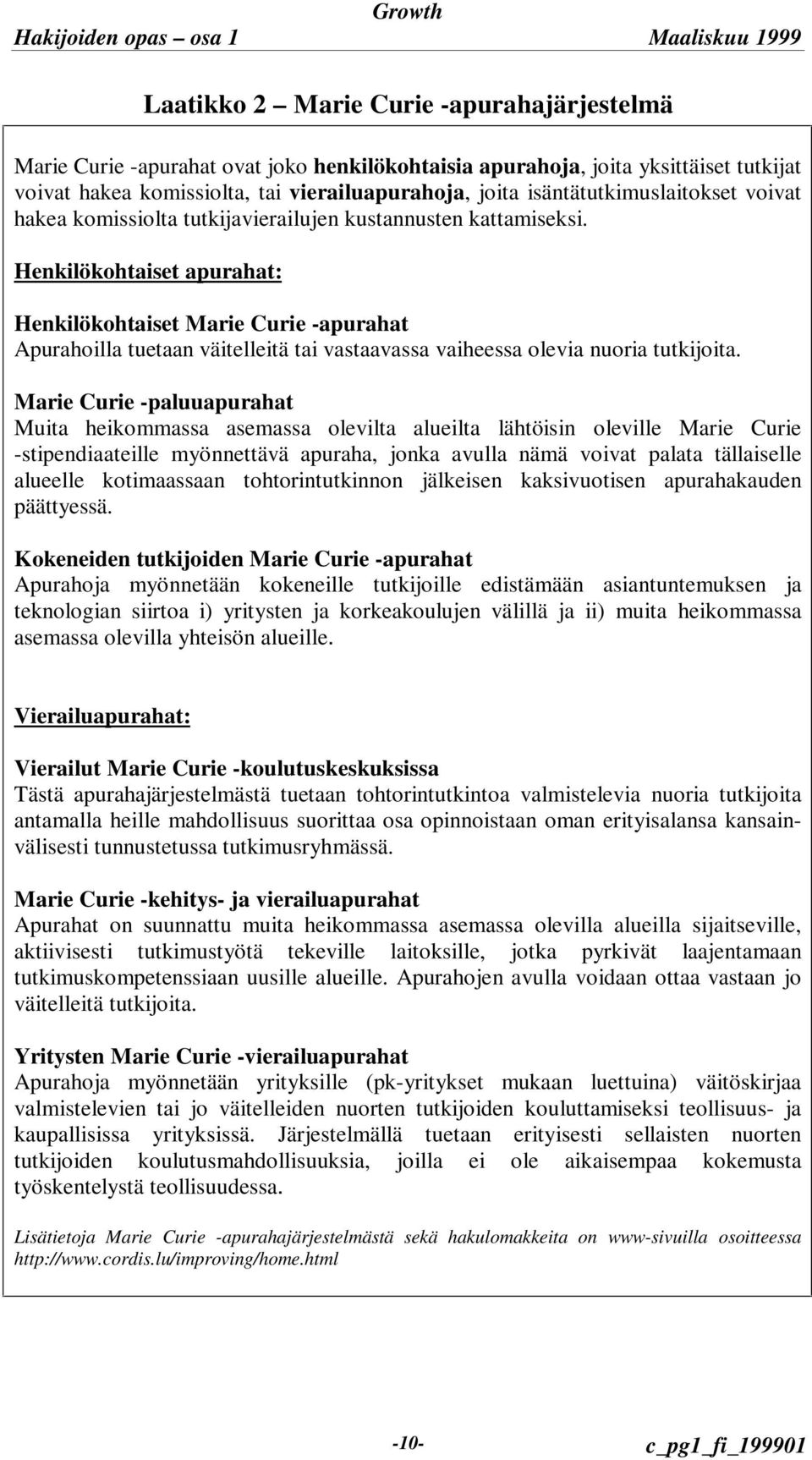 Henkilökohtaiset apurahat: Henkilökohtaiset Marie Curie -apurahat Apurahoilla tuetaan väitelleitä tai vastaavassa vaiheessa olevia nuoria tutkijoita.