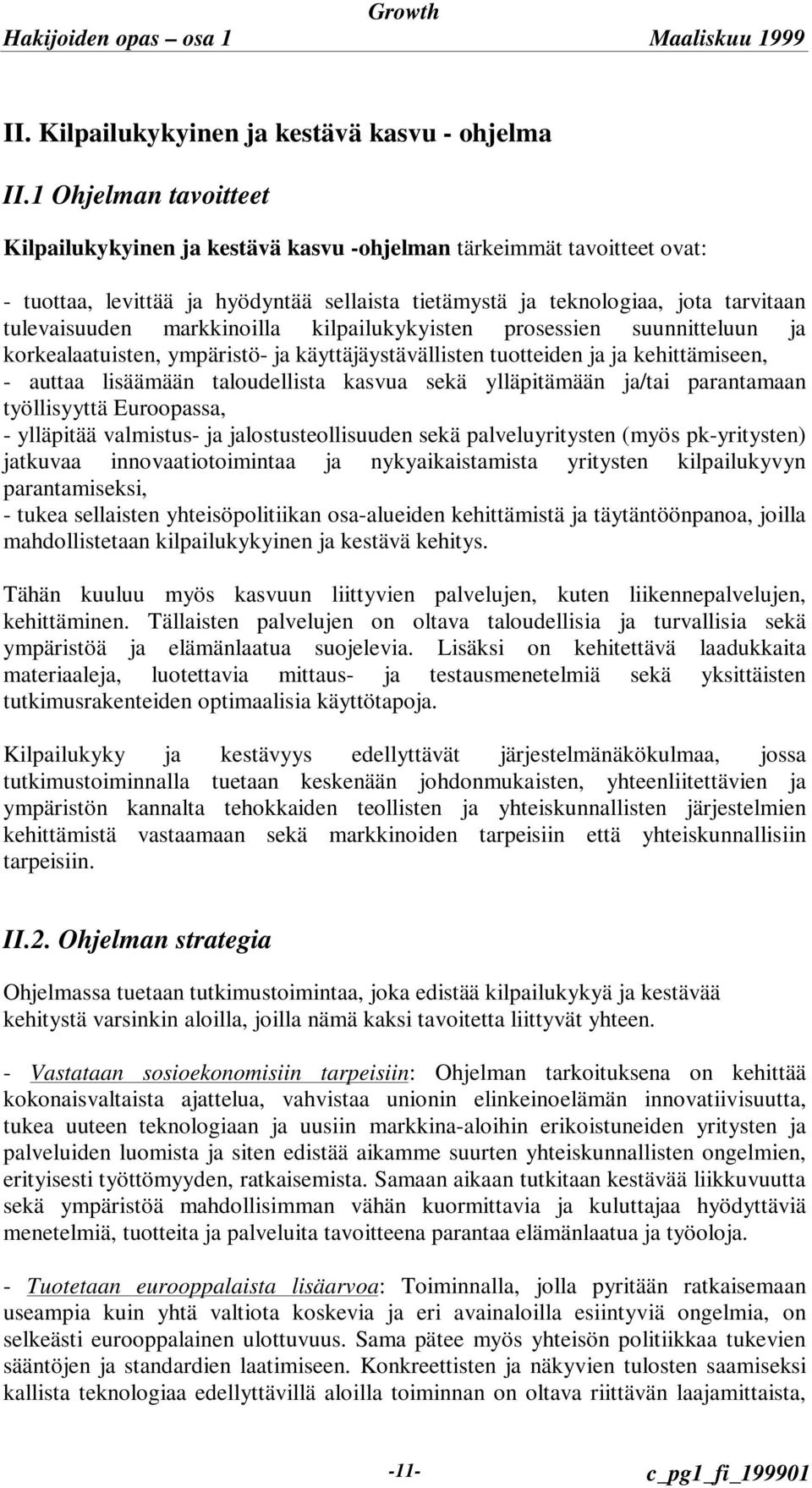 markkinoilla kilpailukykyisten prosessien suunnitteluun ja korkealaatuisten, ympäristö- ja käyttäjäystävällisten tuotteiden ja ja kehittämiseen, - auttaa lisäämään taloudellista kasvua sekä