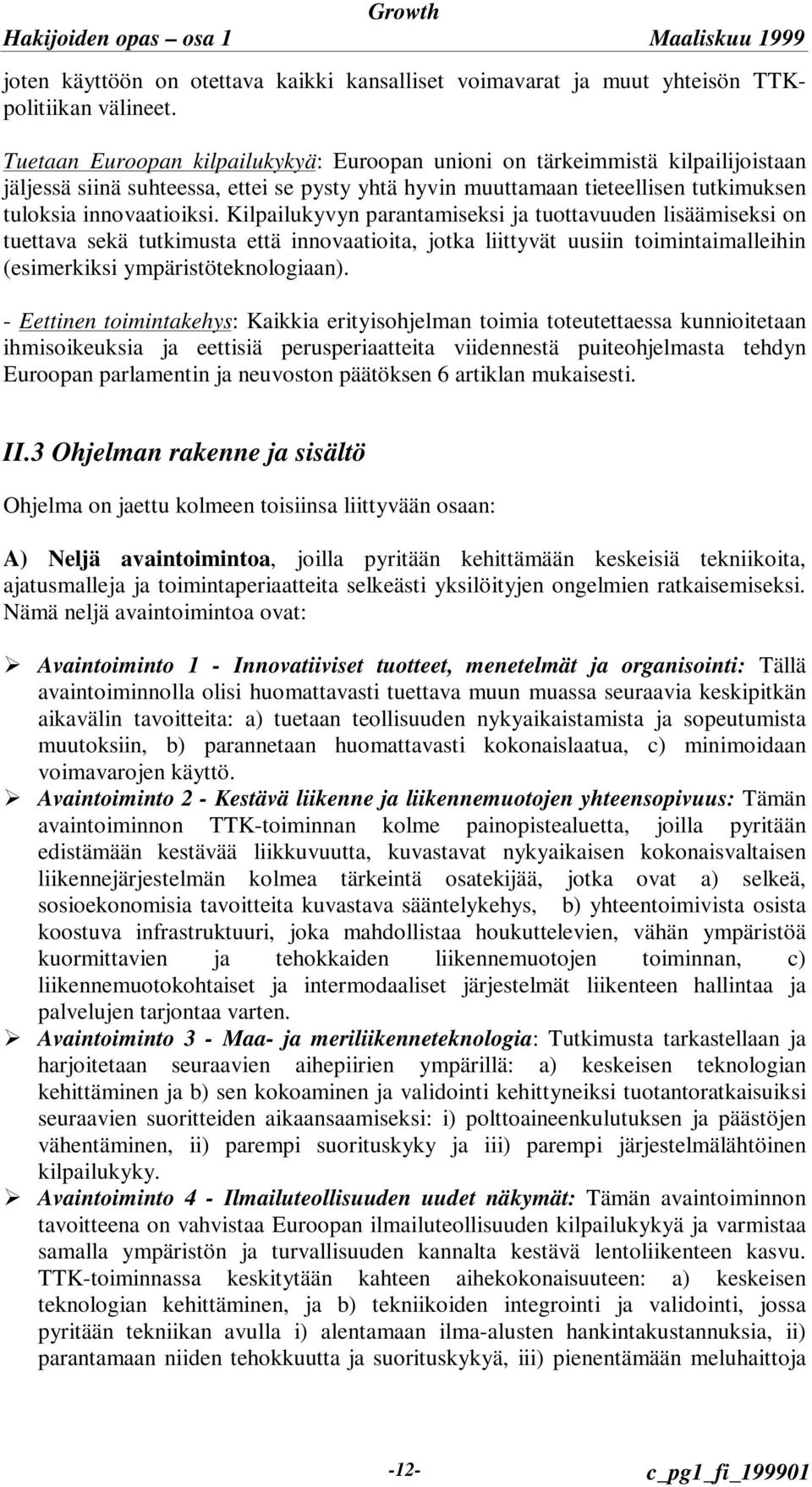 Kilpailukyvyn parantamiseksi ja tuottavuuden lisäämiseksi on tuettava sekä tutkimusta että innovaatioita, jotka liittyvät uusiin toimintaimalleihin (esimerkiksi ympäristöteknologiaan).