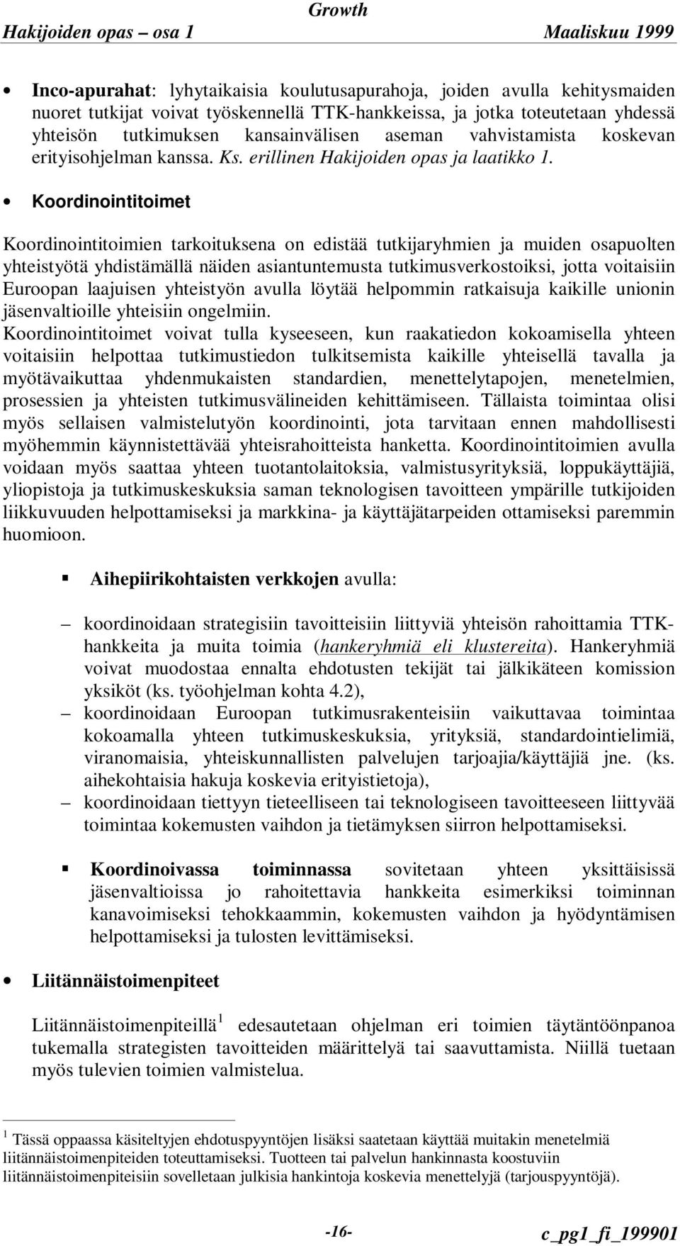 Koordinointitoimet Koordinointitoimien tarkoituksena on edistää tutkijaryhmien ja muiden osapuolten yhteistyötä yhdistämällä näiden asiantuntemusta tutkimusverkostoiksi, jotta voitaisiin Euroopan