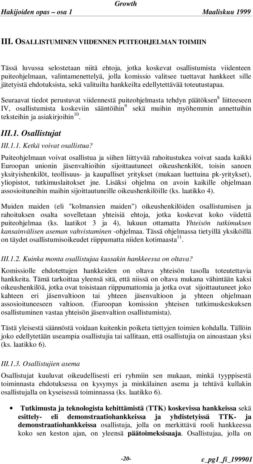 Seuraavat tiedot perustuvat viidennestä puiteohjelmasta tehdyn päätöksen 8 liitteeseen IV, osallistumista koskeviin sääntöihin 9 sekä muihin myöhemmin annettuihin teksteihin ja asiakirjoihin 10. III.