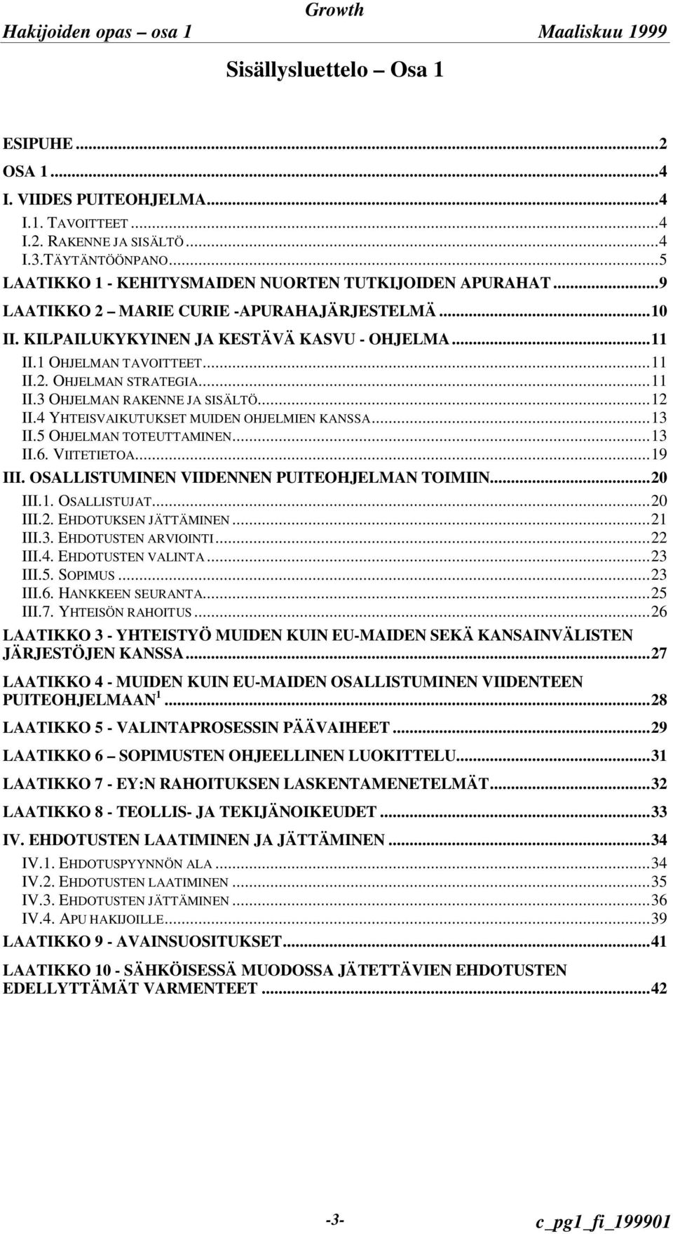 ..12 II.4 YHTEISVAIKUTUKSET MUIDEN OHJELMIEN KANSSA...13 II.5 OHJELMAN TOTEUTTAMINEN...13 II.6. VIITETIETOA...19 III. OSALLISTUMINEN VIIDENNEN PUITEOHJELMAN TOIMIIN...20 III.1. OSALLISTUJAT...20 III.2. EHDOTUKSEN JÄTTÄMINEN.
