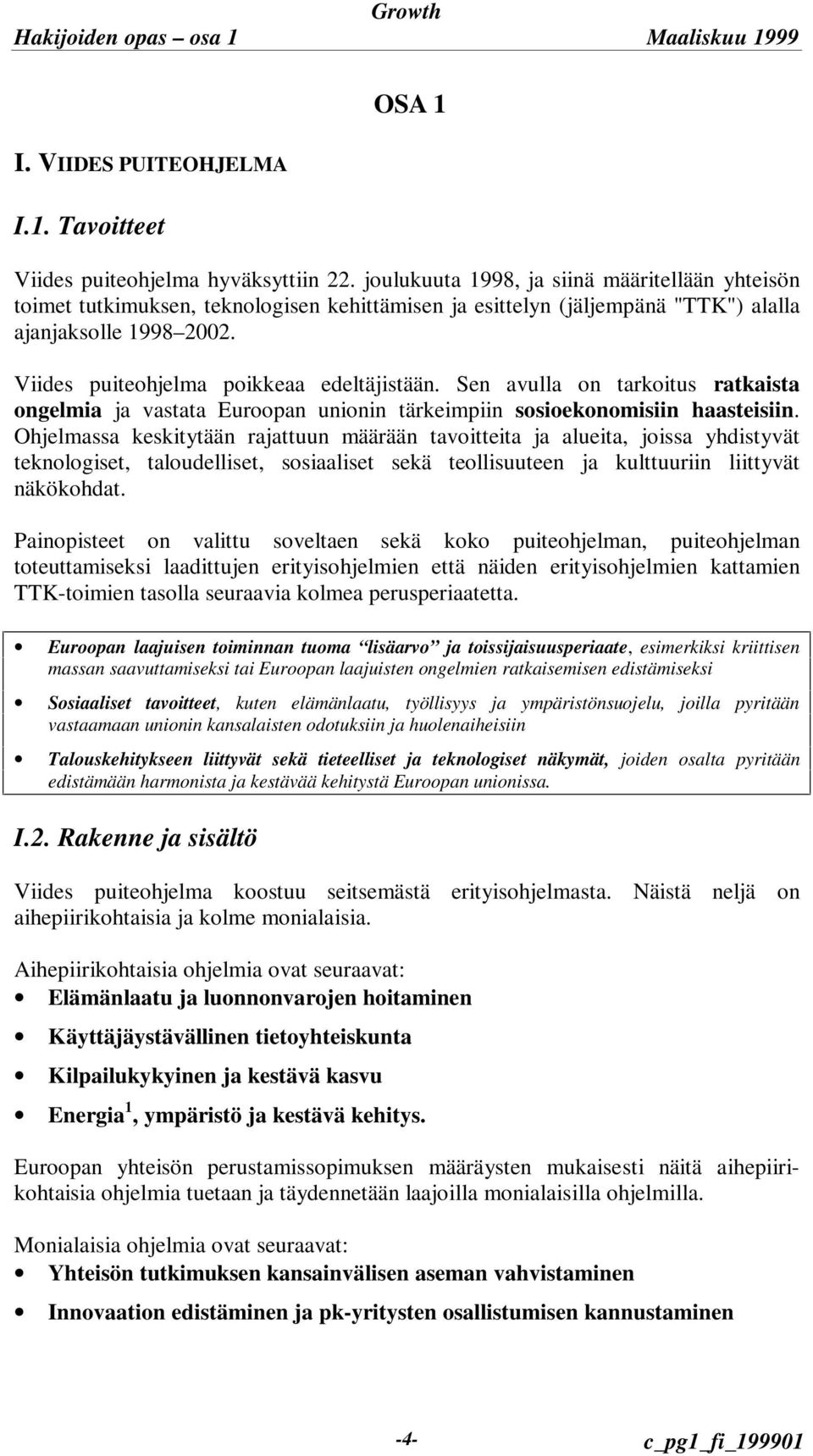 Sen avulla on tarkoitus ratkaista ongelmia ja vastata Euroopan unionin tärkeimpiin sosioekonomisiin haasteisiin.