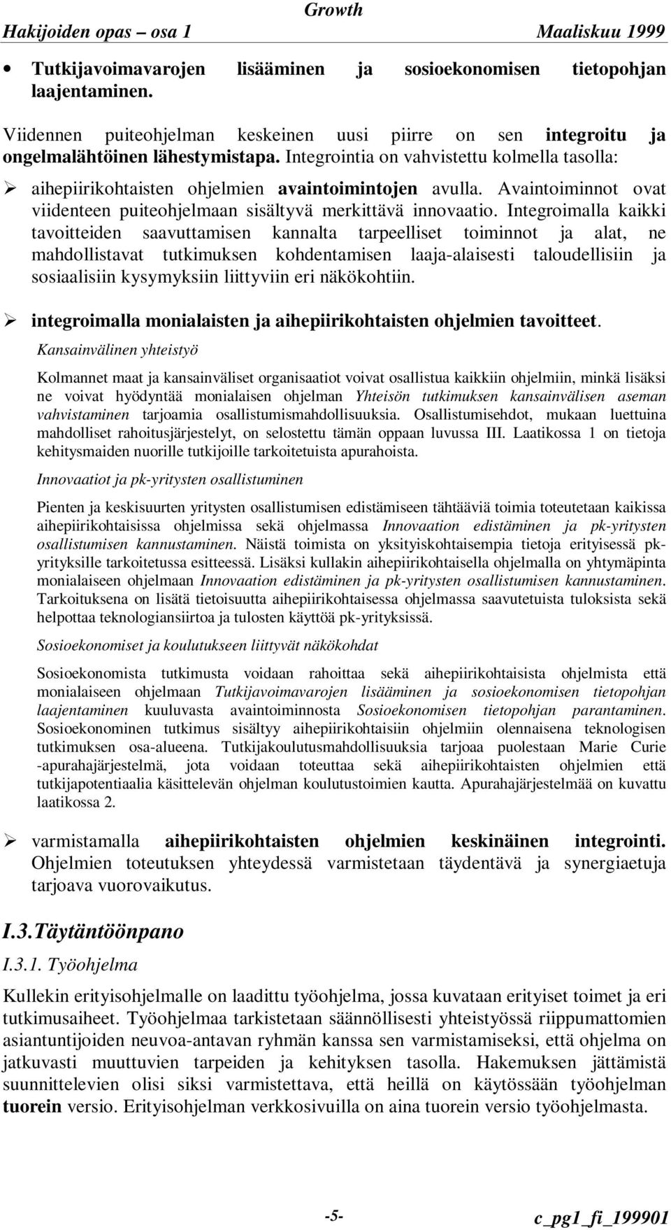 Integroimalla kaikki tavoitteiden saavuttamisen kannalta tarpeelliset toiminnot ja alat, ne mahdollistavat tutkimuksen kohdentamisen laaja-alaisesti taloudellisiin ja sosiaalisiin kysymyksiin