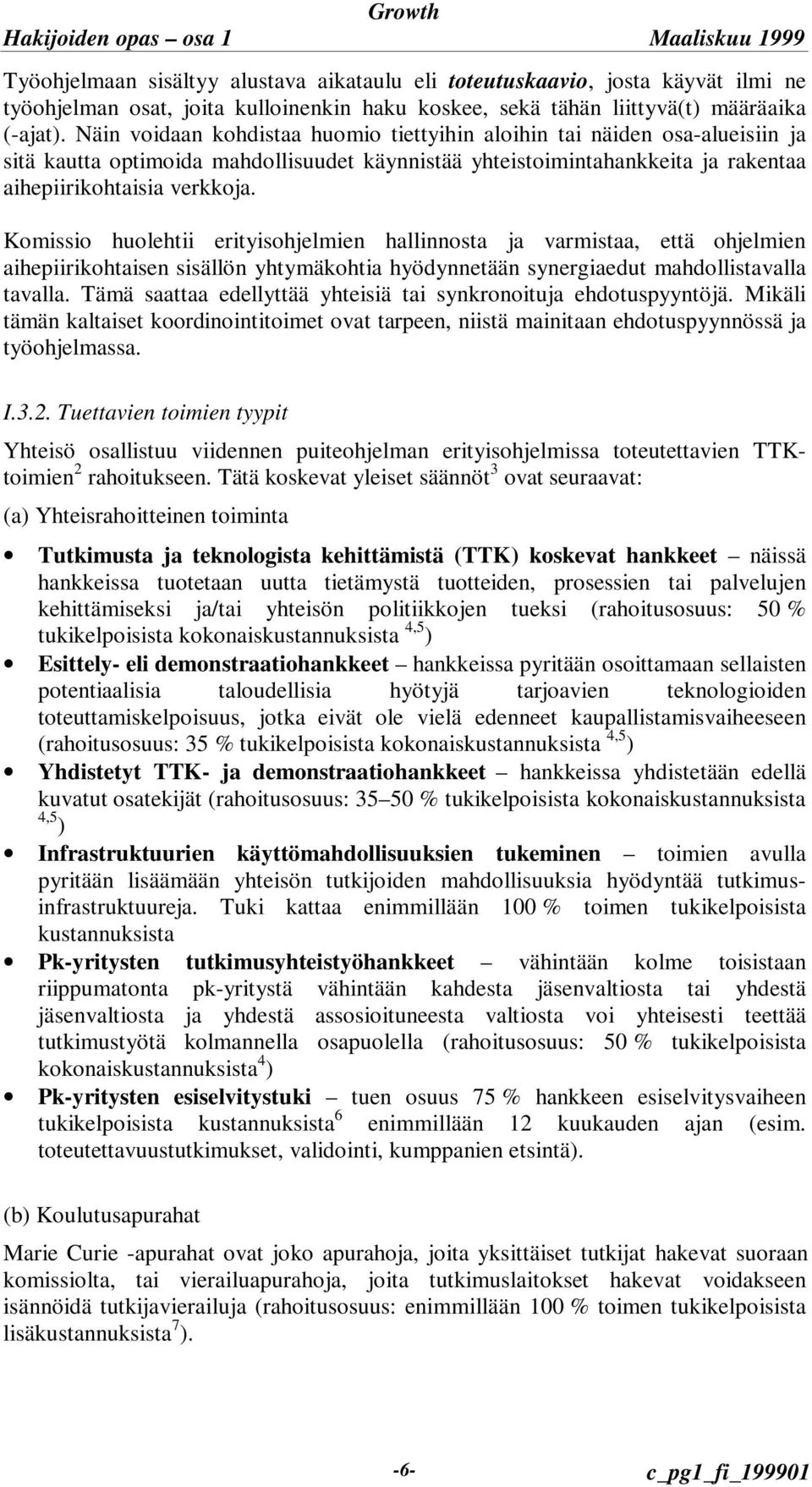 Komissio huolehtii erityisohjelmien hallinnosta ja varmistaa, että ohjelmien aihepiirikohtaisen sisällön yhtymäkohtia hyödynnetään synergiaedut mahdollistavalla tavalla.