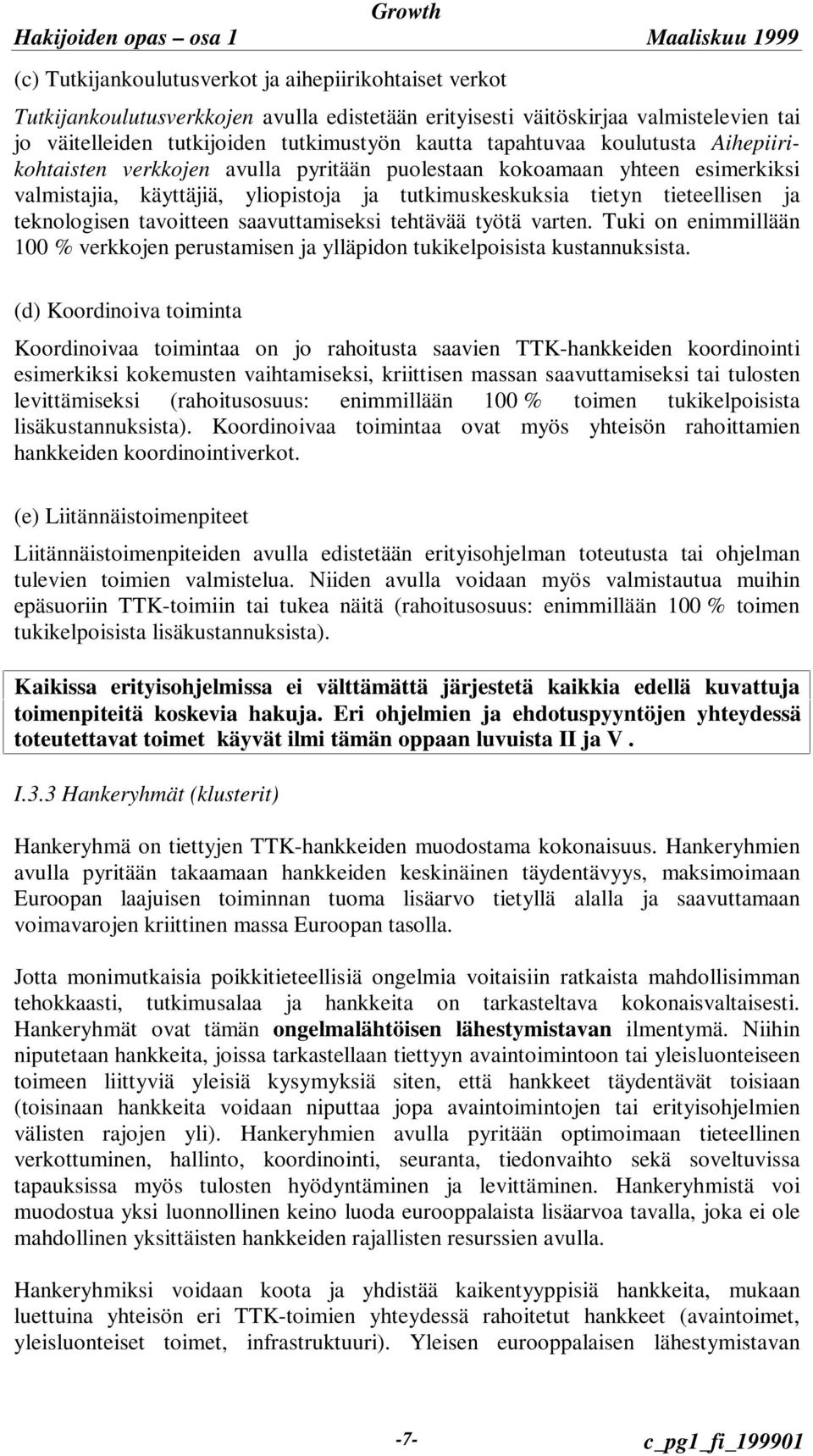 teknologisen tavoitteen saavuttamiseksi tehtävää työtä varten. Tuki on enimmillään 100 % verkkojen perustamisen ja ylläpidon tukikelpoisista kustannuksista.