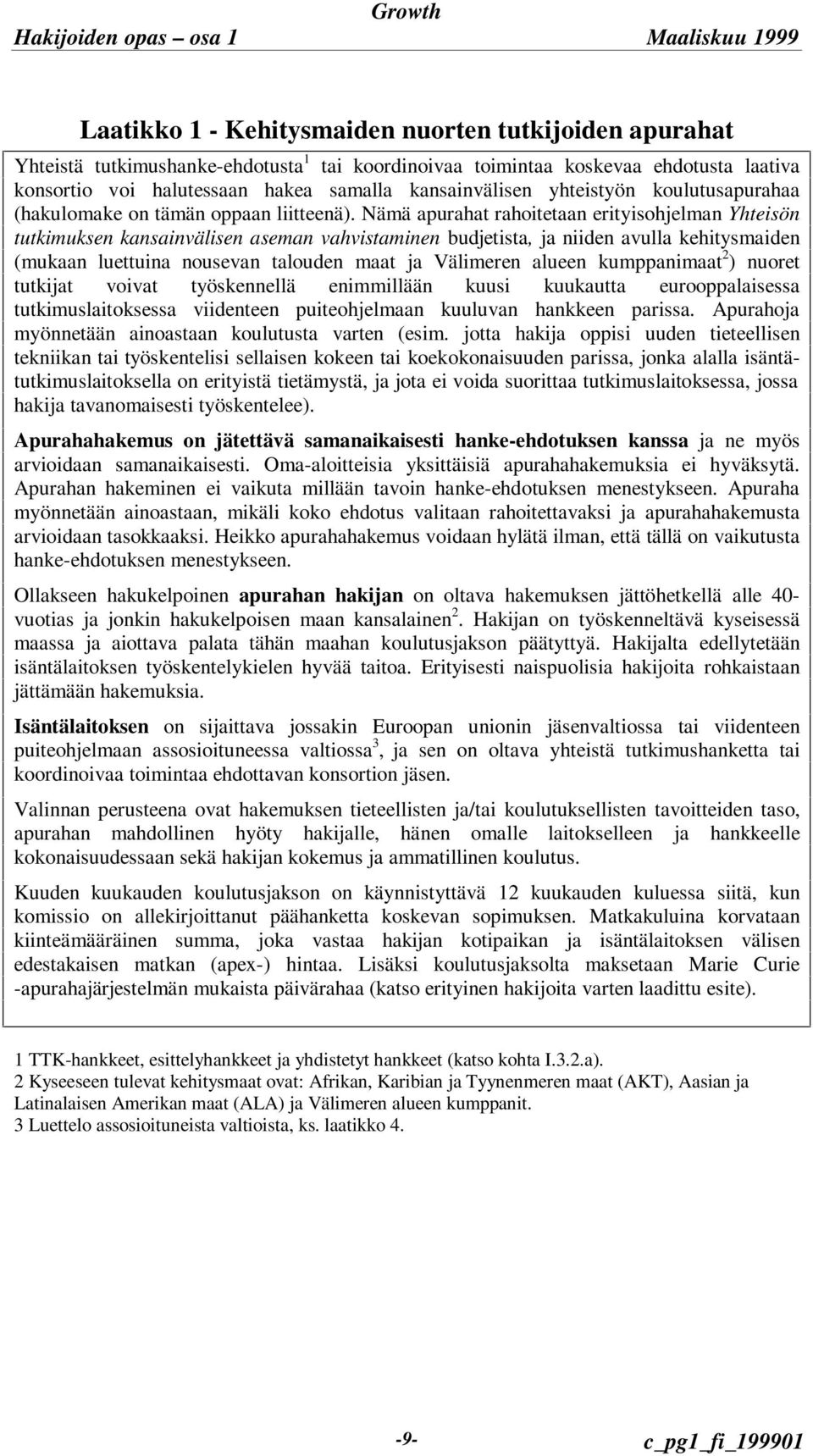 Nämä apurahat rahoitetaan erityisohjelman Yhteisön tutkimuksen kansainvälisen aseman vahvistaminen budjetista, ja niiden avulla kehitysmaiden (mukaan luettuina nousevan talouden maat ja Välimeren