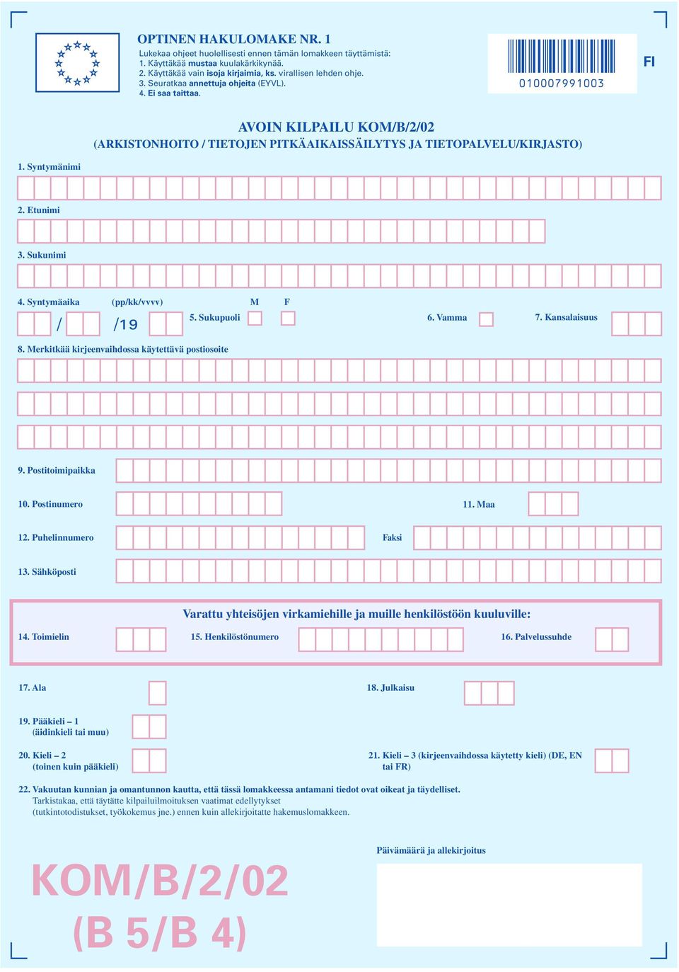 Syntymäaika (pp/kk/vvvv) / /1 9 M F 5. Sukupuoli 6. Vamma 7. Kansalaisuus 8. Merkitkää kirjeenvaihdossa käytettävä postiosoite 9. Postitoimipaikka 10. Postinumero 11. Maa 12. Puhelinnumero Faksi 13.