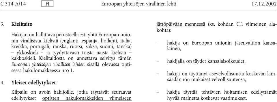 ykköskieli ja tyydyttävästi toista näistä kielistä kakkoskieli. Kielitaidosta on annettava selvitys tämän Euroopan yhteisöjen virallisen lehden sisällä olevassa optisessa hakulomakkeessa nro 1. 4.