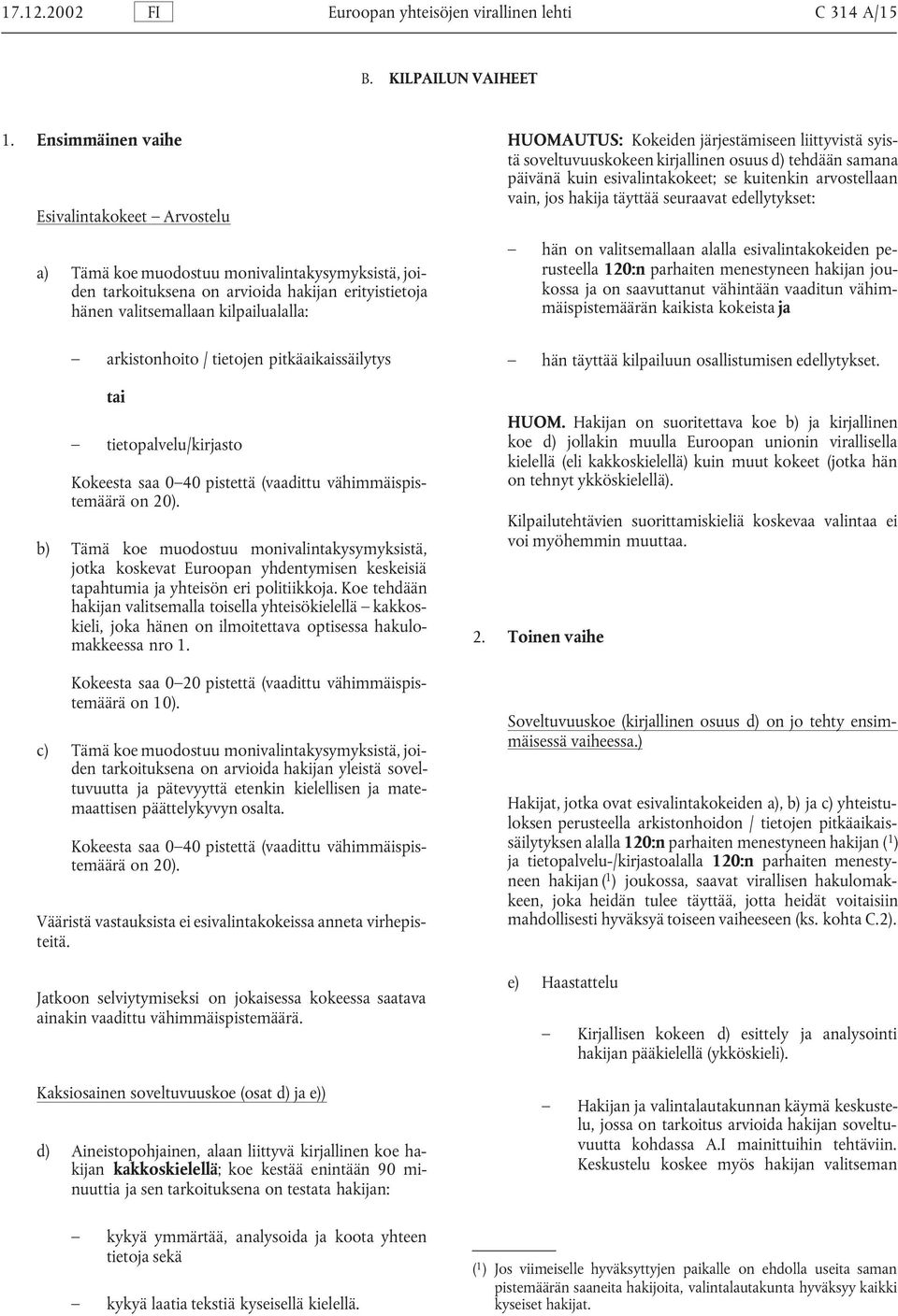 / tietojen pitkäaikaissäilytys tai tietopalvelu/kirjasto Kokeesta saa 0 40 pistettä (vaadittu vähimmäispistemäärä on 20).