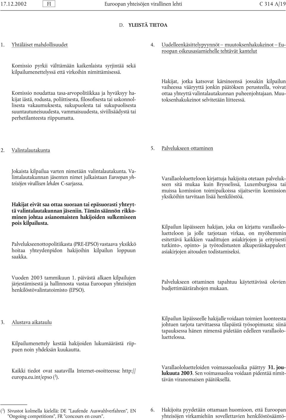 Komissio noudattaa tasa-arvopolitiikkaa ja hyväksyy hakijat iästä, rodusta, poliittisesta, filosofisesta tai uskonnollisesta vakaumuksesta, sukupuolesta tai sukupuolisesta suuntautuneisuudesta,