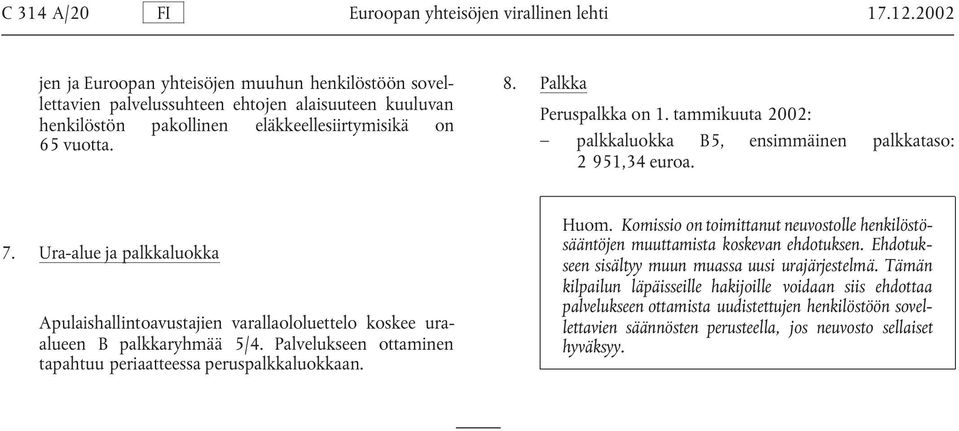 tammikuuta 2002: palkkaluokka B5, ensimmäinen palkkataso: 2 951,34 euroa. 7. Ura-alue ja palkkaluokka Apulaishallintoavustajien varallaololuettelo koskee uraalueen B palkkaryhmää 5/4.