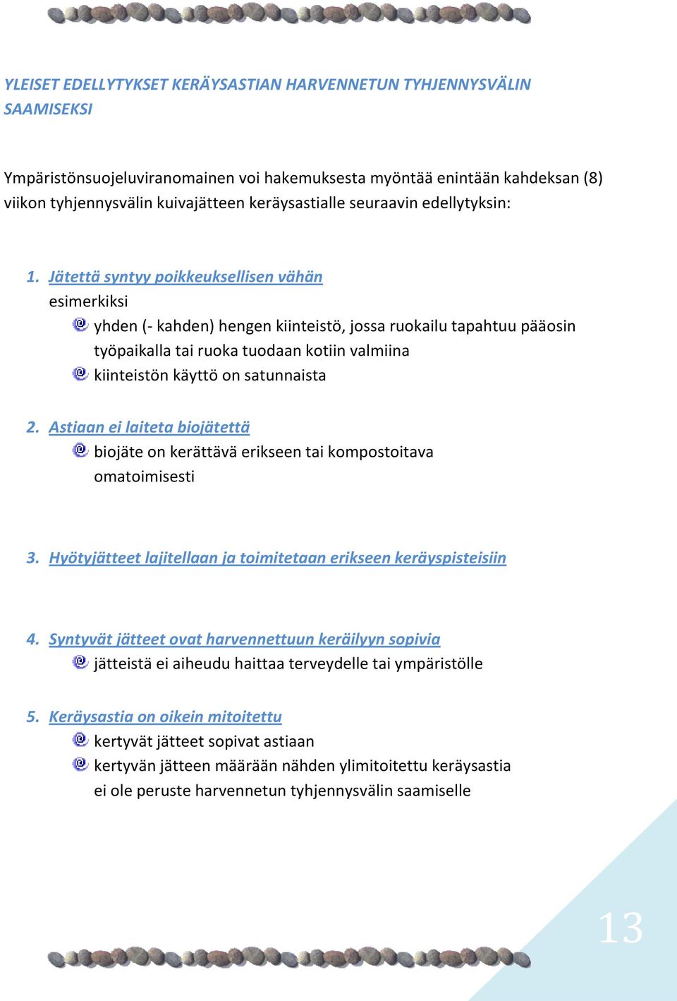 Jätettä syntyy poikkeuksellisen vähän esimerkiksi yhden (- kahden) hengen kiinteistö, jossa ruokailu tapahtuu pääosin työpaikalla tai ruoka tuodaan kotiin valmiina kiinteistön käyttö on satunnaista 2.