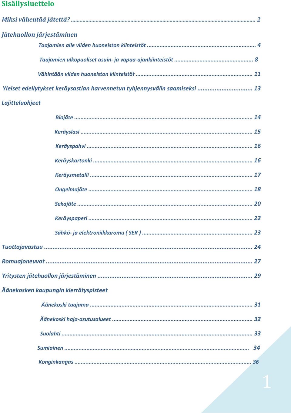 .. 15 Keräyspahvi... 16 Keräyskartonki... 16 Keräysmetalli... 17 Ongelmajäte... 18 Sekajäte... 20 Keräyspaperi... 22 Sähkö- ja elektroniikkaromu ( SER )... 23 Tuottajavastuu.