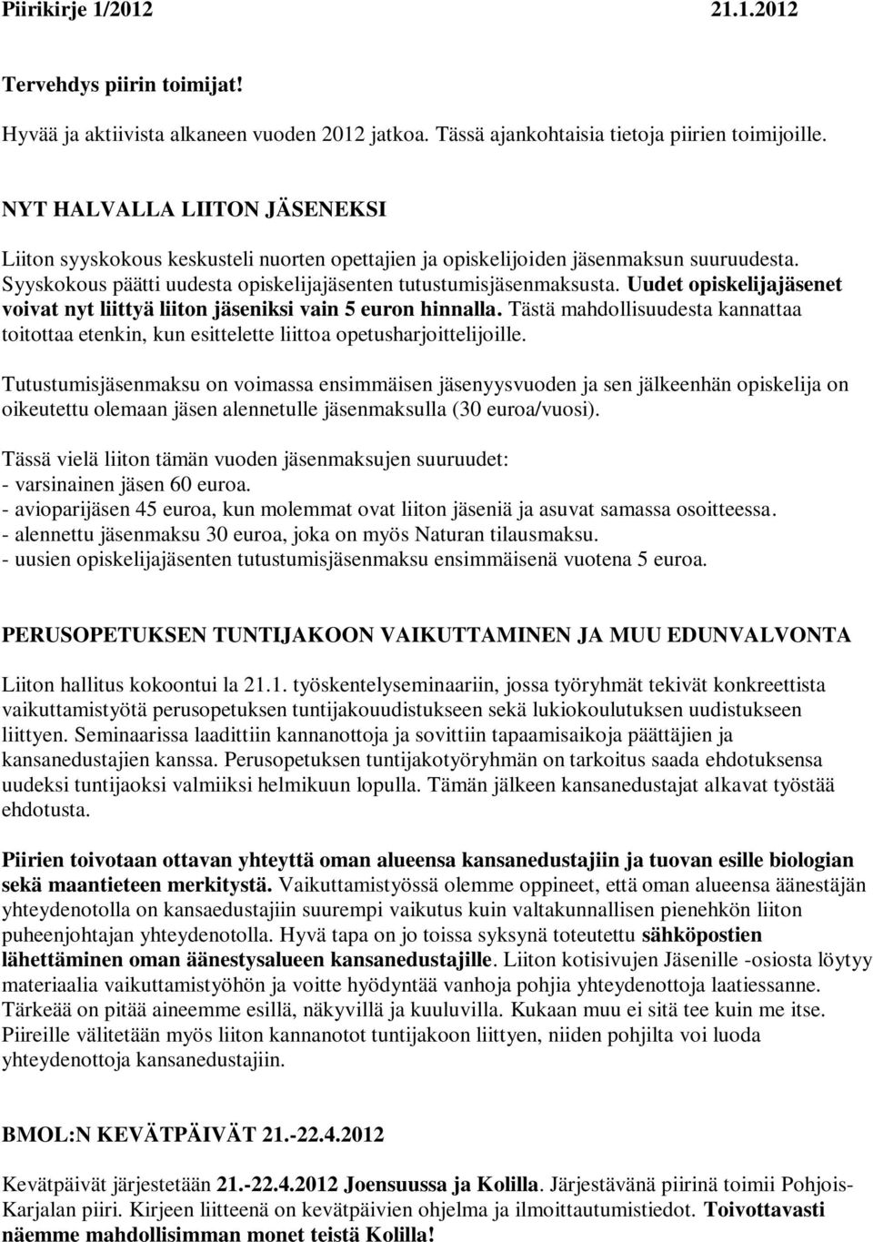 Uudet opiskelijajäsenet voivat nyt liittyä liiton jäseniksi vain 5 euron hinnalla. Tästä mahdollisuudesta kannattaa toitottaa etenkin, kun esittelette liittoa opetusharjoittelijoille.