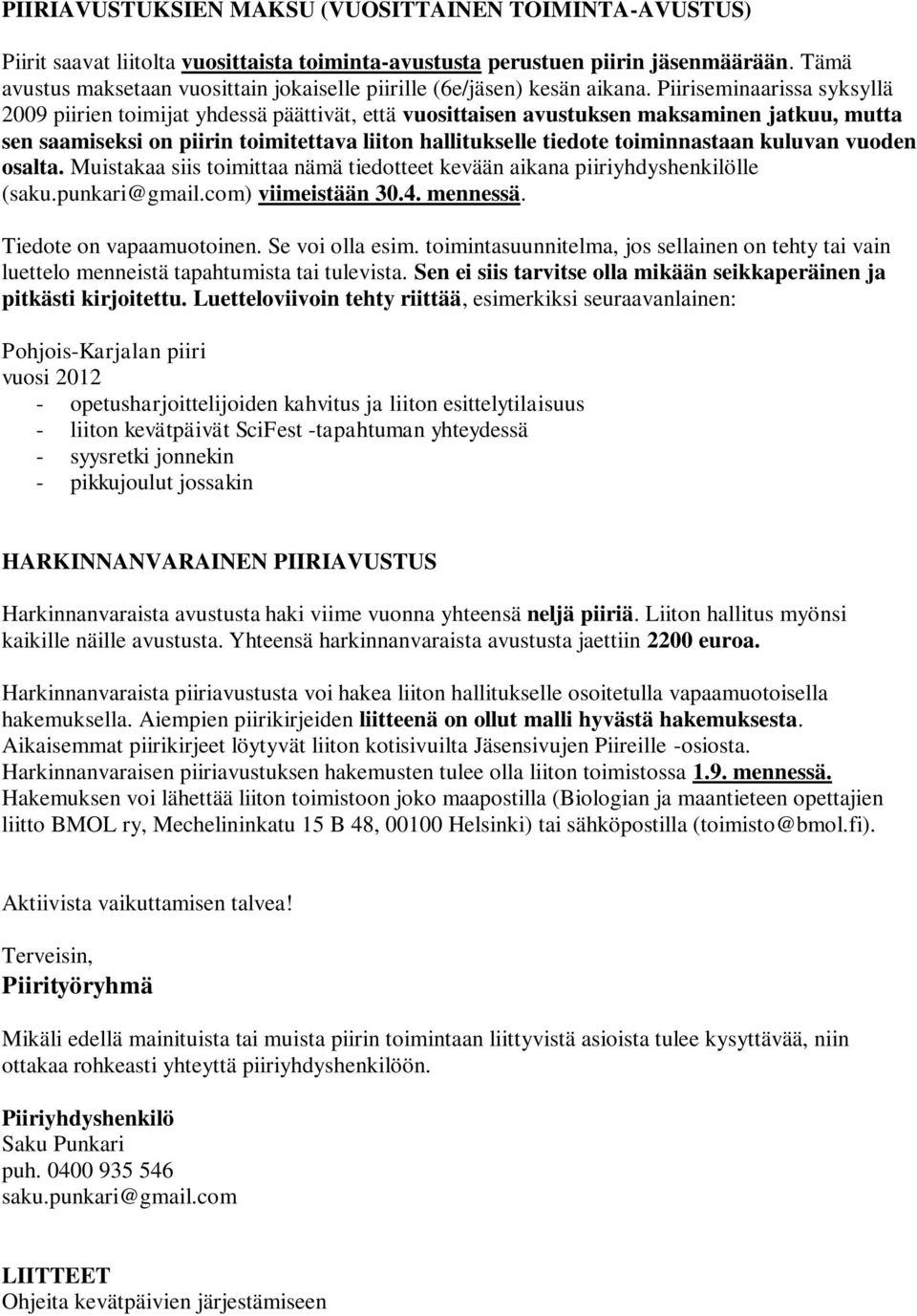 Piiriseminaarissa syksyllä 2009 piirien toimijat yhdessä päättivät, että vuosittaisen avustuksen maksaminen jatkuu, mutta sen saamiseksi on piirin toimitettava liiton hallitukselle tiedote