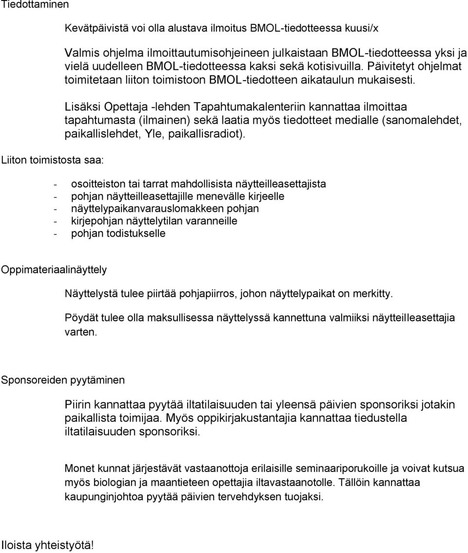 Lisäksi Opettaja -lehden Tapahtumakalenteriin kannattaa ilmoittaa tapahtumasta (ilmainen) sekä laatia myös tiedotteet medialle (sanomalehdet, paikallislehdet, Yle, paikallisradiot).