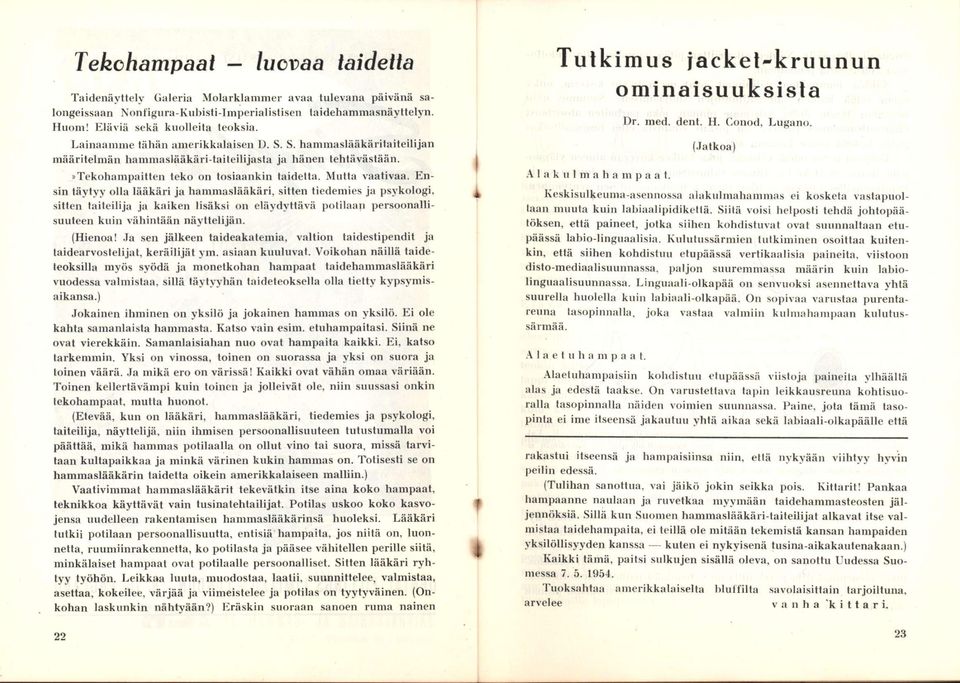 Ensin täytyy olla lääkäri ja hammaslääkäri, sitten tiedemies ja psykologi, sitten taiteilija ja kaiken lisäksi on eläydyttävä potilaan persoonallisuuteen kuin vähintään näyttelijän. (Hienoa!