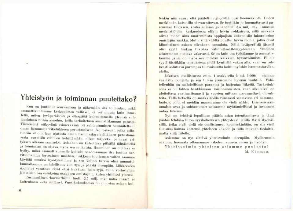 niihin asioihin, joilla tarkoitetaan ammattikunnan parasta. Viimeisenä näkyvänä esimerkkinä oli suhtautuminen suunniteltuun oman hammastarvikeliikkeen )eriistamiseen.