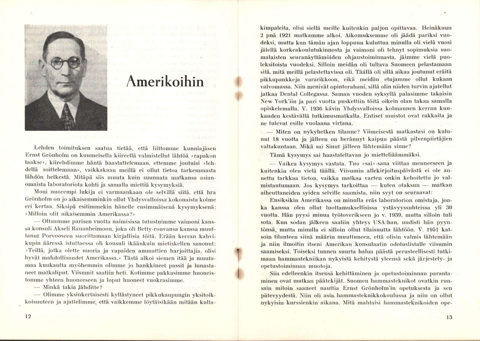 ohjaustoiminnasta, jäimme vielä puoleksitoista vuodeksi. Silloin meidän oli tultava Suomeen pelastamaan sitä, mitä meillä pelastettavissa oli.