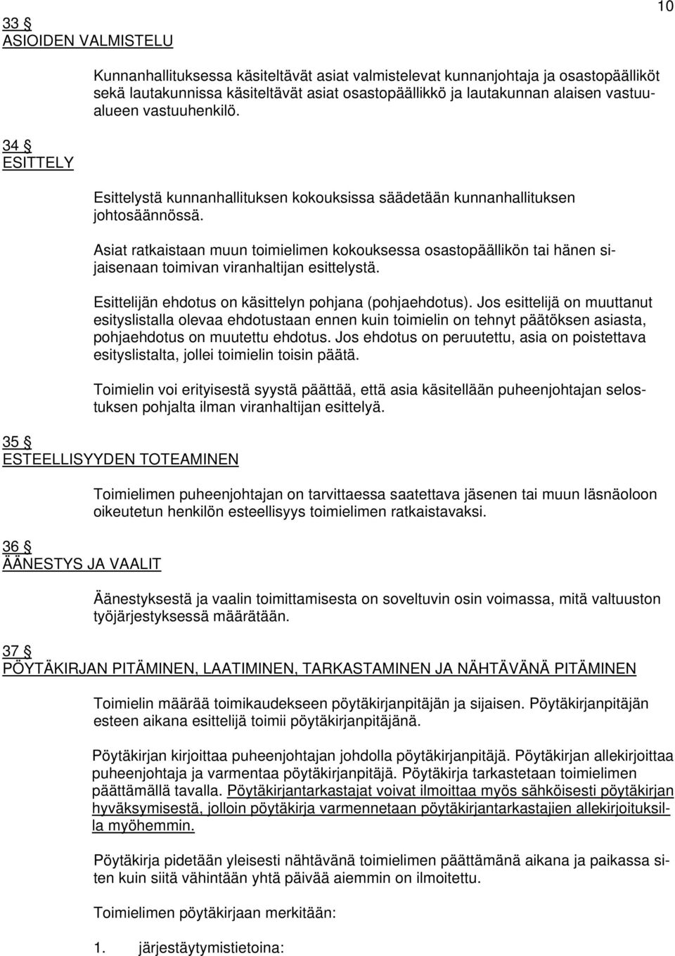 Asiat ratkaistaan muun toimielimen kokouksessa osastopäällikön tai hänen sijaisenaan toimivan viranhaltijan esittelystä. Esittelijän ehdotus on käsittelyn pohjana (pohjaehdotus).