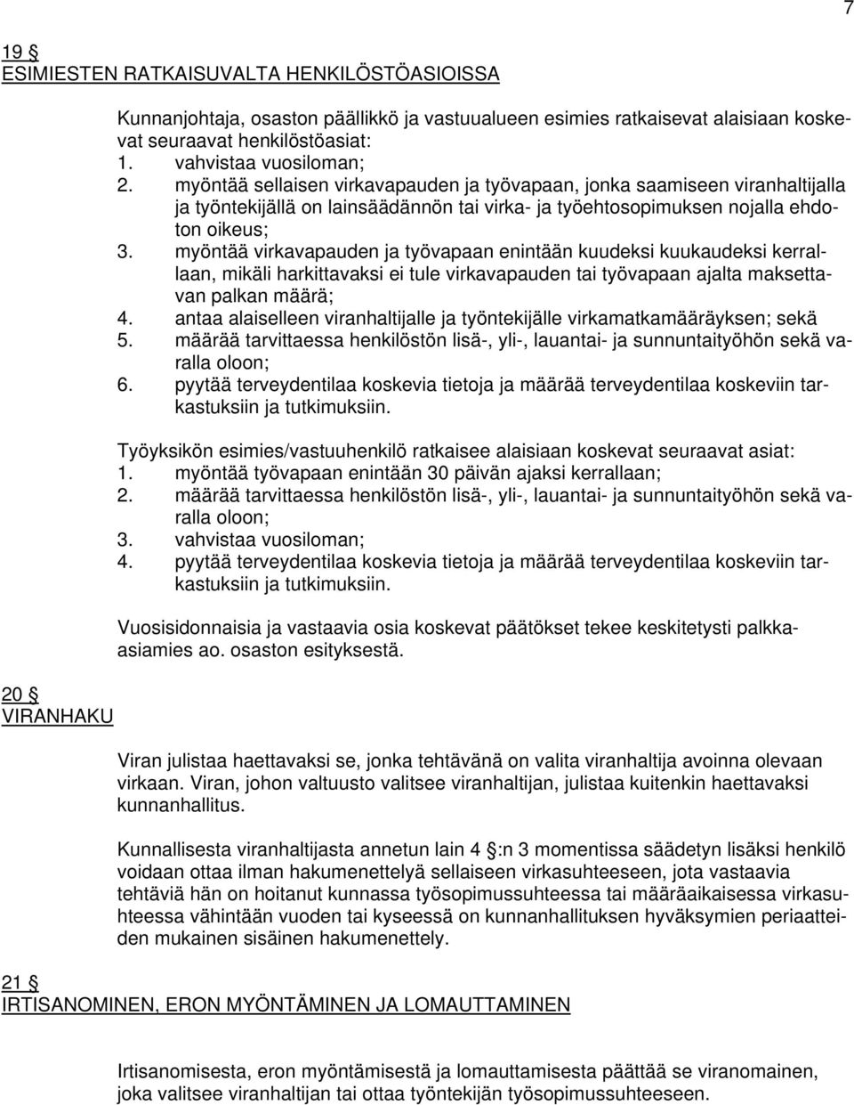 myöntää virkavapauden ja työvapaan enintään kuudeksi kuukaudeksi kerrallaan, mikäli harkittavaksi ei tule virkavapauden tai työvapaan ajalta maksettavan palkan määrä; 4.