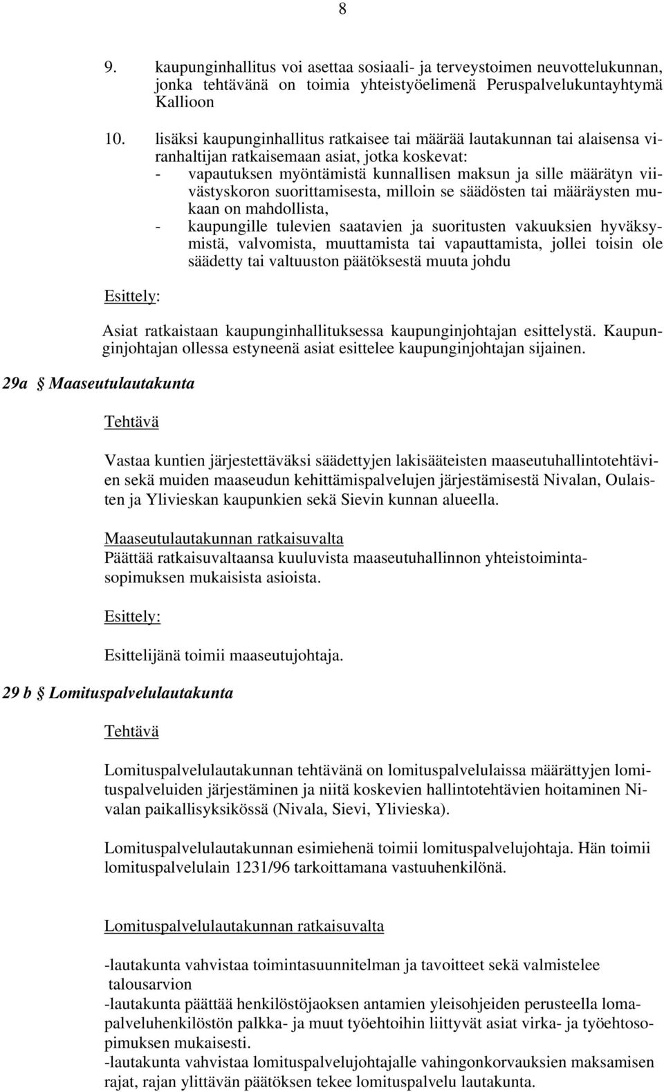 viivästyskoron suorittamisesta, milloin se säädösten tai määräysten mukaan on mahdollista, - kaupungille tulevien saatavien ja suoritusten vakuuksien hyväksymistä, valvomista, muuttamista tai