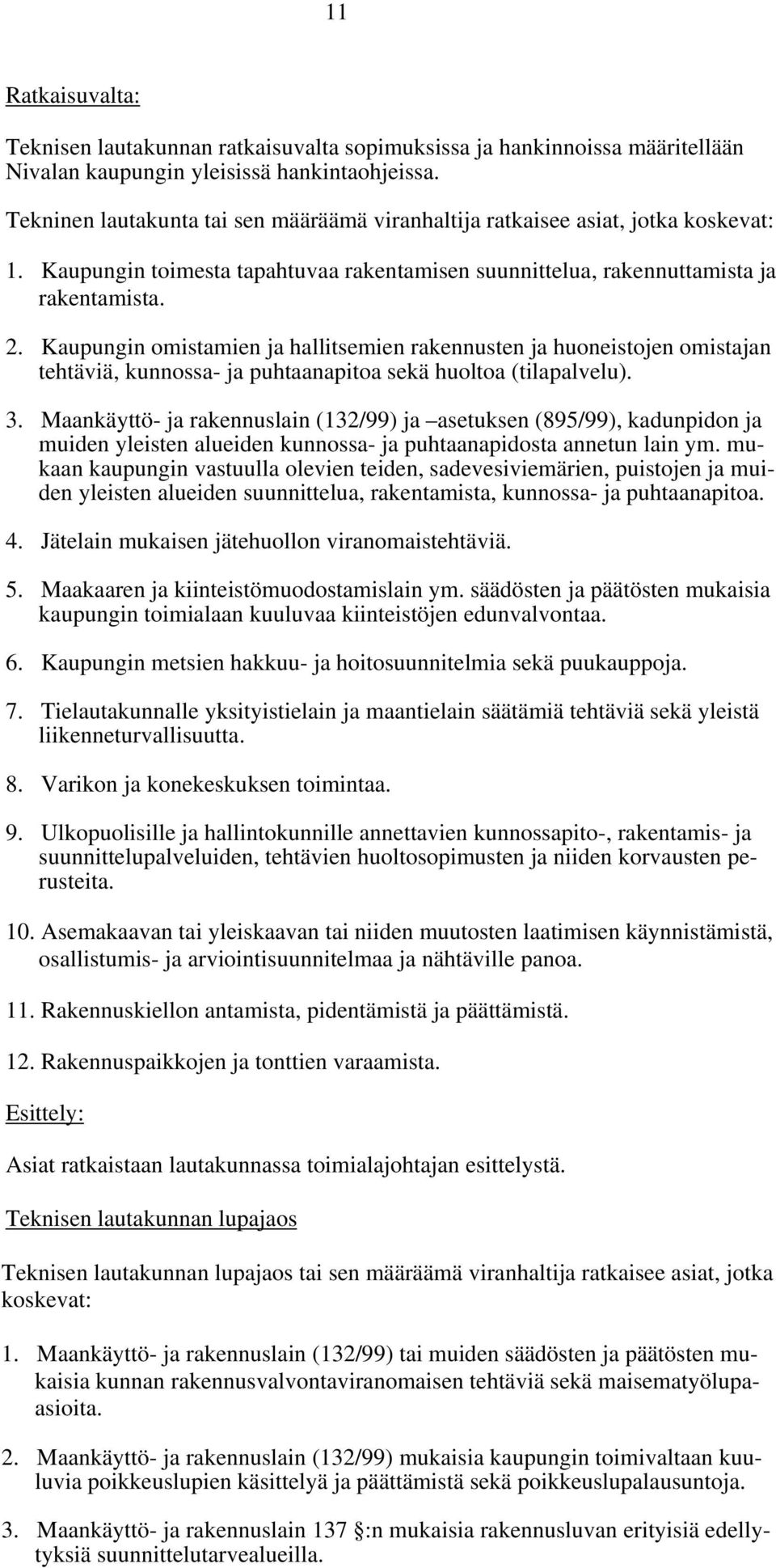 Kaupungin omistamien ja hallitsemien rakennusten ja huoneistojen omistajan tehtäviä, kunnossa- ja puhtaanapitoa sekä huoltoa (tilapalvelu). 3.