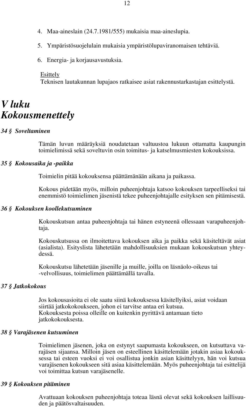 V luku Kokousmenettely 34 Soveltaminen 35 Kokousaika ja -paikka Tämän luvun määräyksiä noudatetaan valtuustoa lukuun ottamatta kaupungin toimielimissä sekä soveltuvin osin toimitus- ja