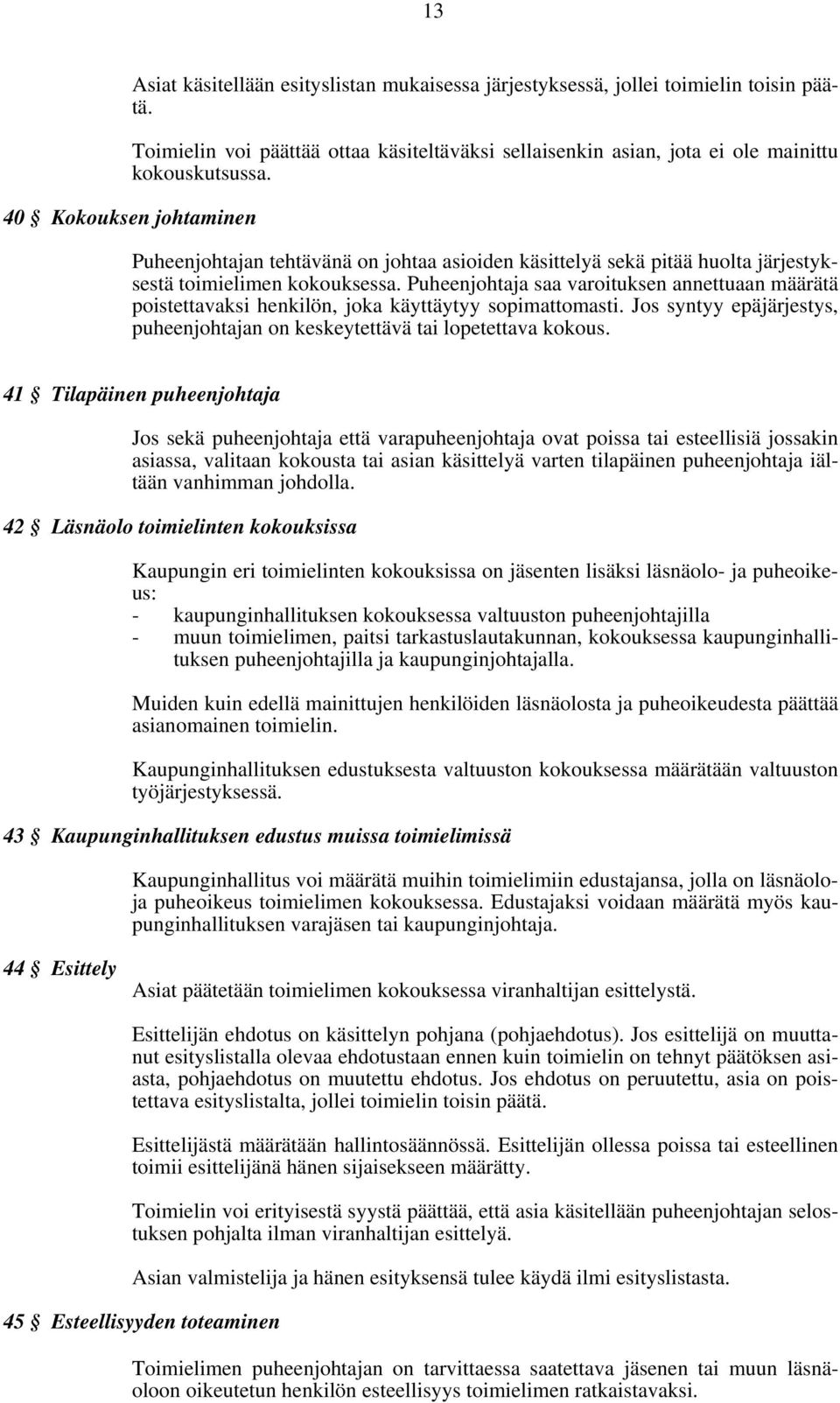 Puheenjohtaja saa varoituksen annettuaan määrätä poistettavaksi henkilön, joka käyttäytyy sopimattomasti. Jos syntyy epäjärjestys, puheenjohtajan on keskeytettävä tai lopetettava kokous.