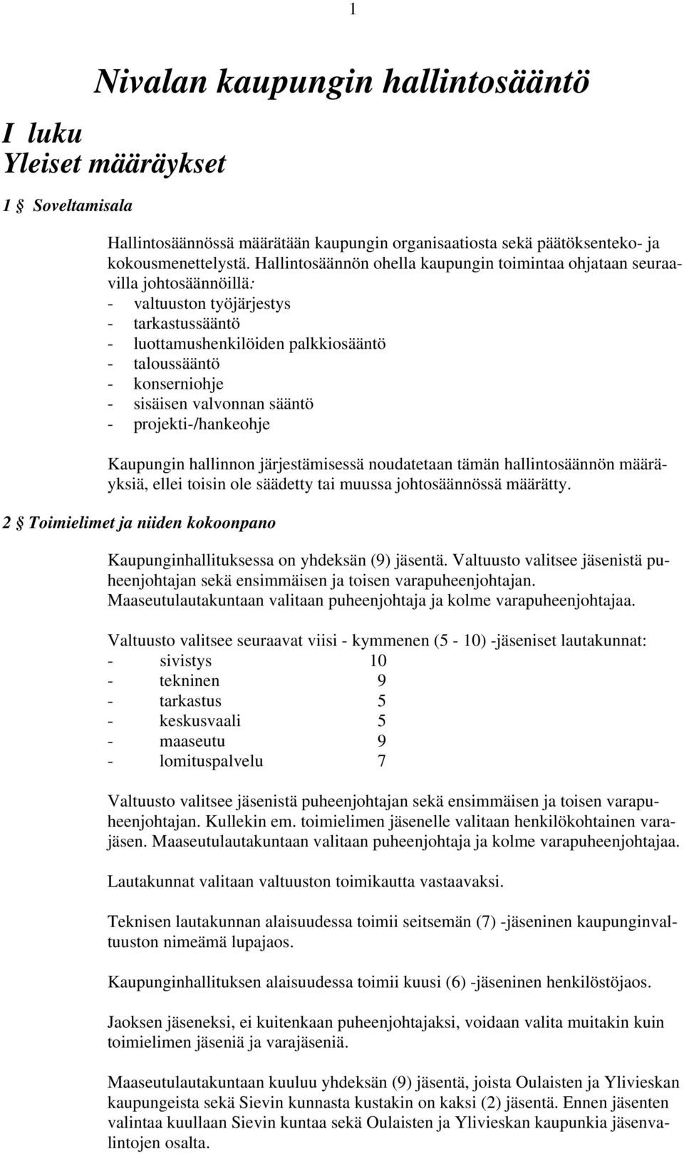 sisäisen valvonnan sääntö - projekti-/hankeohje Kaupungin hallinnon järjestämisessä noudatetaan tämän hallintosäännön määräyksiä, ellei toisin ole säädetty tai muussa johtosäännössä määrätty.