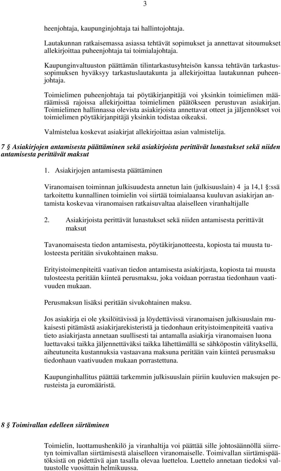 Toimielimen puheenjohtaja tai pöytäkirjanpitäjä voi yksinkin toimielimen määräämissä rajoissa allekirjoittaa toimielimen päätökseen perustuvan asiakirjan.