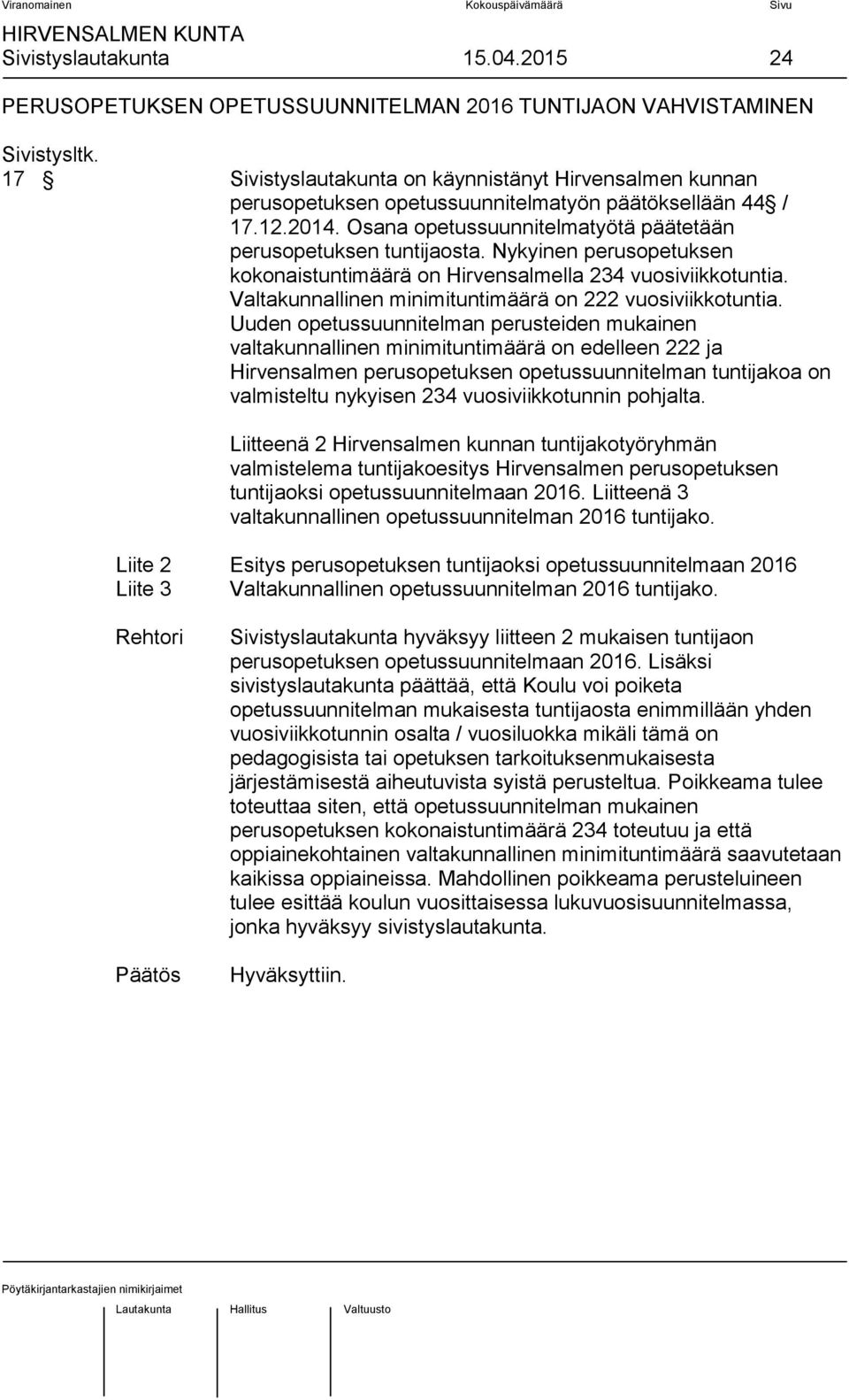 Nykyinen perusopetuksen kokonaistuntimäärä on Hirvensalmella 234 vuosiviikkotuntia. Valtakunnallinen minimituntimäärä on 222 vuosiviikkotuntia.