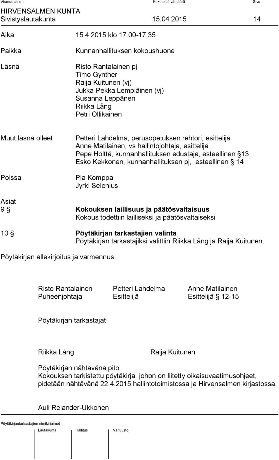 Petteri Lahdelma, perusopetuksen rehtori, esittelijä Anne Matilainen, vs hallintojohtaja, esittelijä Pepe Hölttä, kunnanhallituksen edustaja, esteellinen 13 Esko Kekkonen, kunnanhallituksen pj,