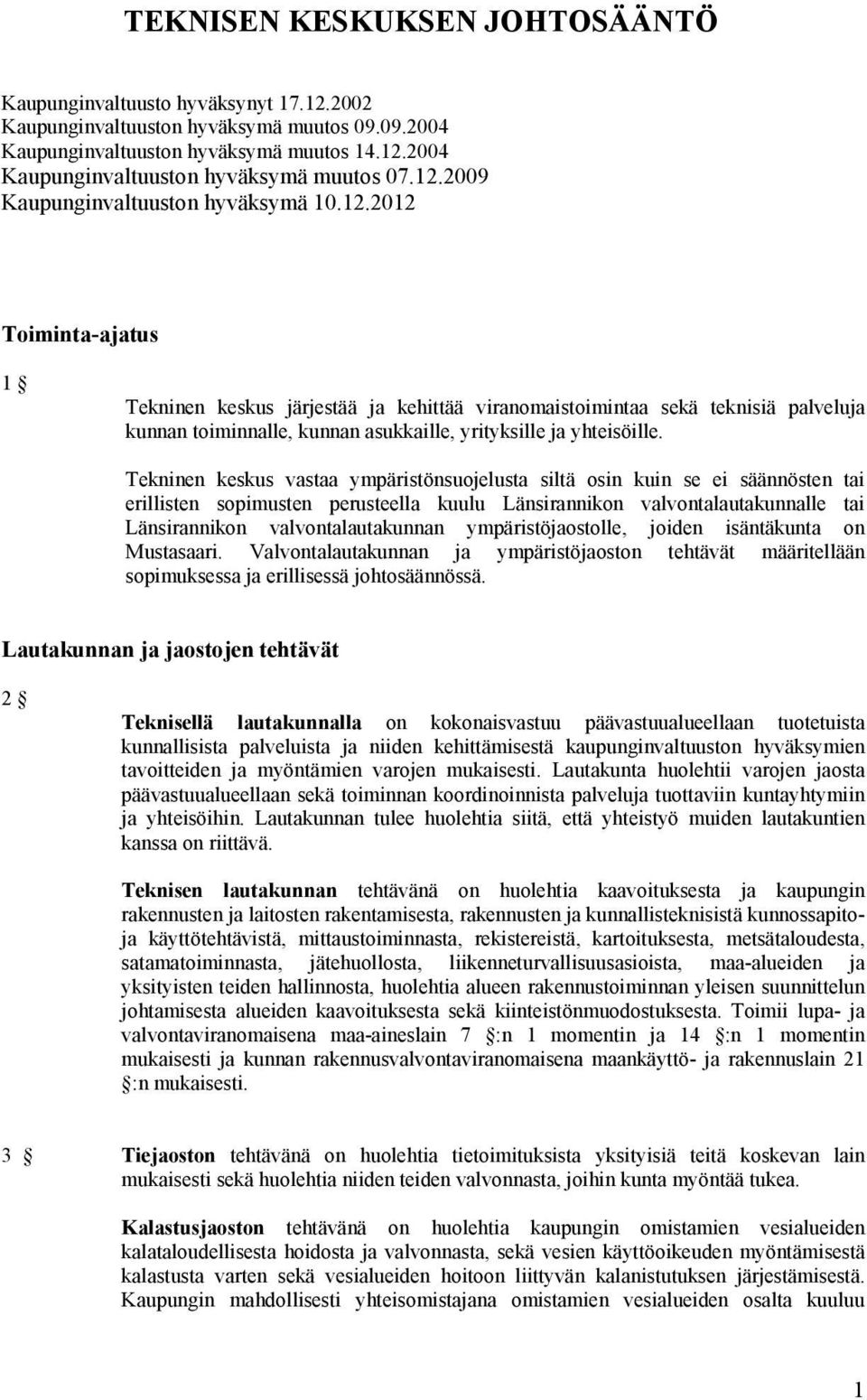 Tekninen keskus vastaa ympäristönsuojelusta siltä osin kuin se ei säännösten tai erillisten sopimusten perusteella kuulu Länsirannikon valvontalautakunnalle tai Länsirannikon valvontalautakunnan