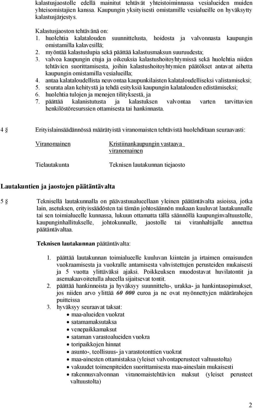 valvoa kaupungin etuja ja oikeuksia kalastushoitoyhtymissä sekä huolehtia niiden tehtävien suorittamisesta, joihin kalastushoitoyhtymien päätökset antavat aihetta kaupungin omistamilla vesialueilla;