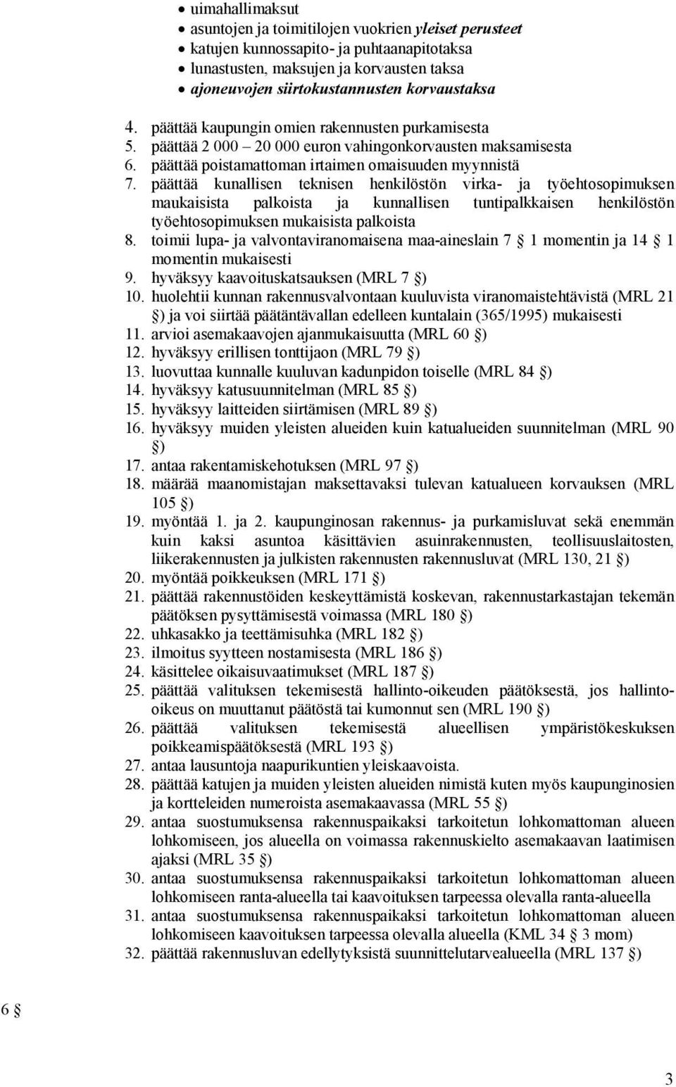 päättää kunallisen teknisen henkilöstön virka- ja työehtosopimuksen maukaisista palkoista ja kunnallisen tuntipalkkaisen henkilöstön työehtosopimuksen mukaisista palkoista 8.