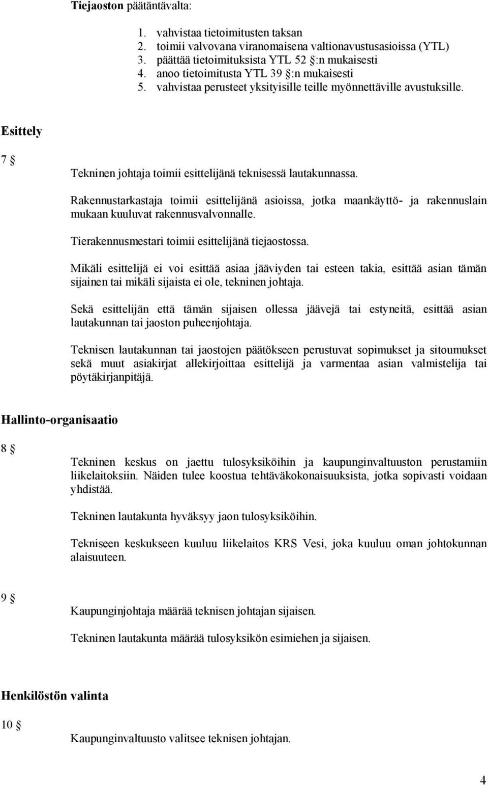 Rakennustarkastaja toimii esittelijänä asioissa, jotka maankäyttö- ja rakennuslain mukaan kuuluvat rakennusvalvonnalle. Tierakennusmestari toimii esittelijänä tiejaostossa.