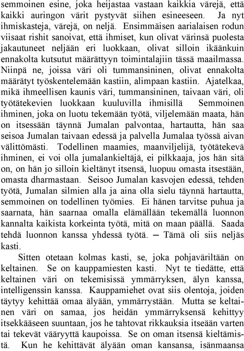 toimintalajiin tässä maailmassa. Niinpä ne, joissa väri oli tummansininen, olivat ennakolta määrätyt työskentelemään kastiin, alimpaan kastiin.