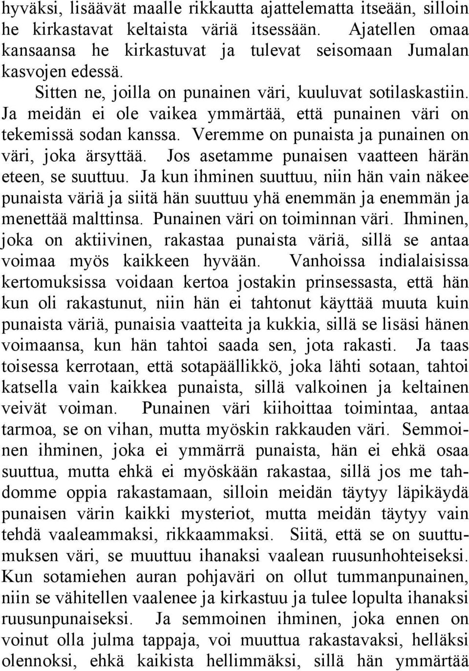 Jos asetamme punaisen vaatteen härän eteen, se suuttuu. Ja kun ihminen suuttuu, niin hän vain näkee punaista väriä ja siitä hän suuttuu yhä enemmän ja enemmän ja menettää malttinsa.