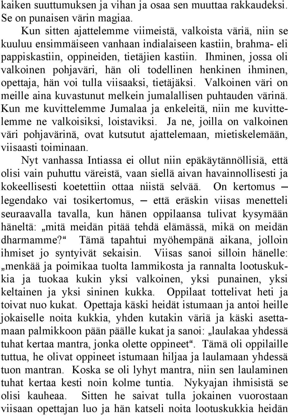 Ihminen, jossa oli valkoinen pohjaväri, hän oli todellinen henkinen ihminen, opettaja, hän voi tulla viisaaksi, tietäjäksi.