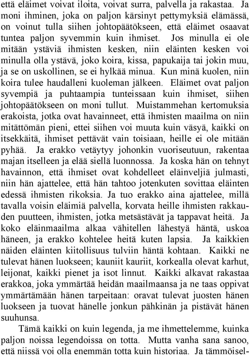 Jos minulla ei ole mitään ystäviä ihmisten kesken, niin eläinten kesken voi minulla olla ystävä, joko koira, kissa, papukaija tai jokin muu, ja se on uskollinen, se ei hylkää minua.