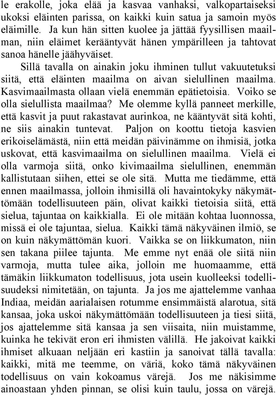 Sillä tavalla on ainakin joku ihminen tullut vakuutetuksi siitä, että eläinten maailma on aivan sielullinen maailma. Kasvimaailmasta ollaan vielä enemmän epätietoisia.