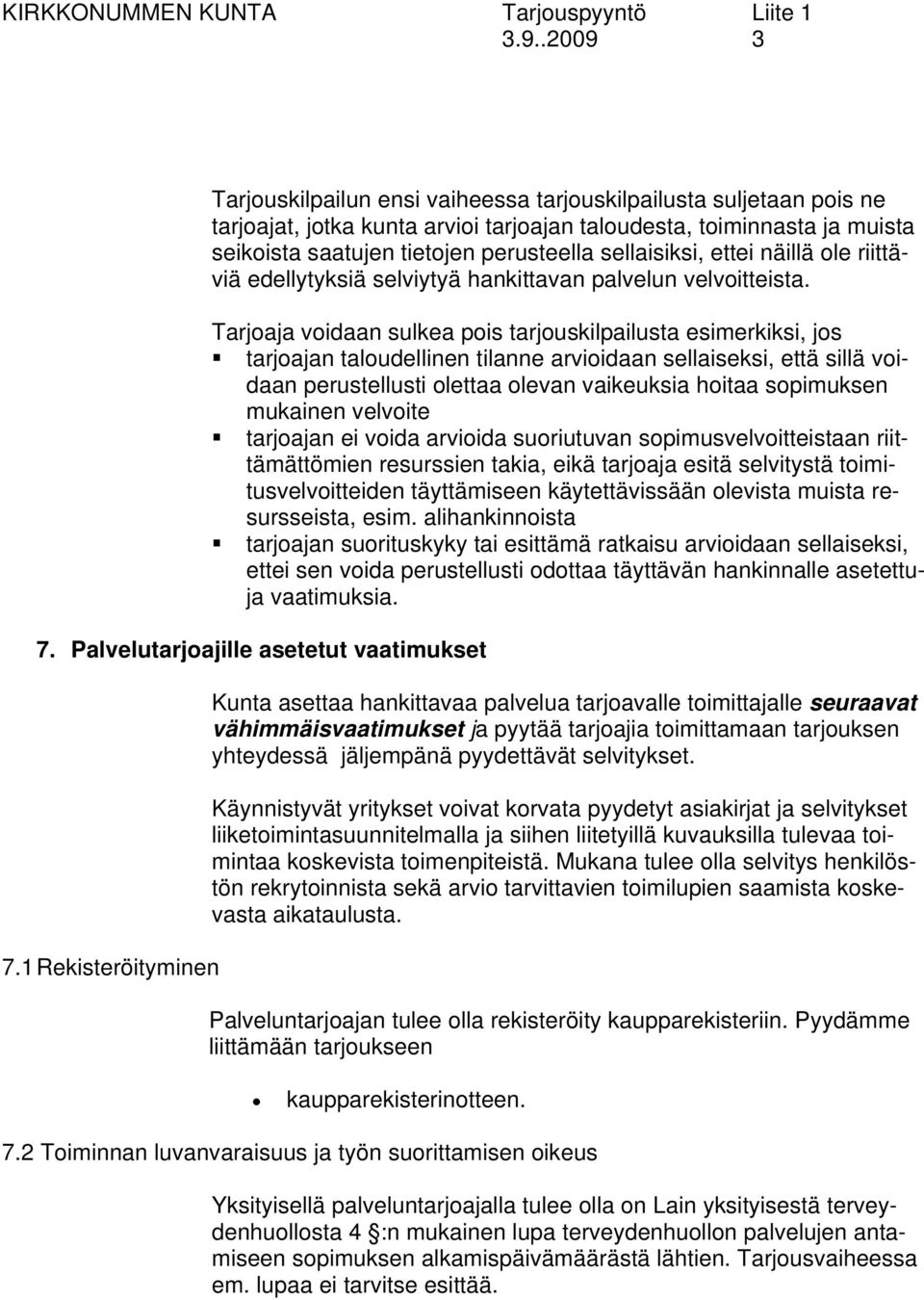 Tarjoaja voidaan sulkea pois tarjouskilpailusta esimerkiksi, jos tarjoajan taloudellinen tilanne arvioidaan sellaiseksi, että sillä voidaan perustellusti olettaa olevan vaikeuksia hoitaa sopimuksen