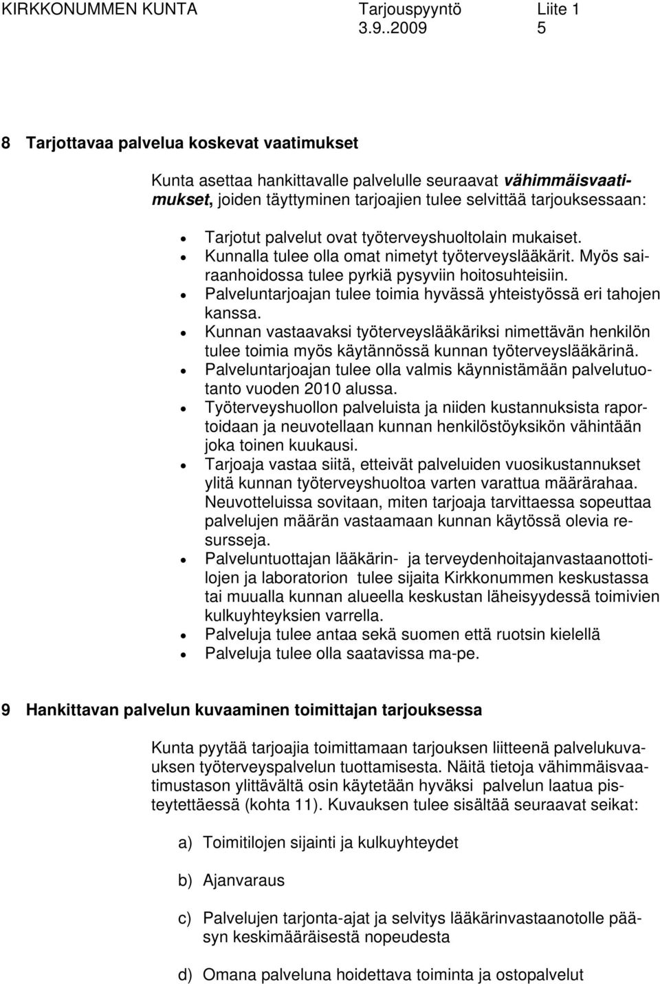 Palveluntarjoajan tulee toimia hyvässä yhteistyössä eri tahojen kanssa. Kunnan vastaavaksi työterveyslääkäriksi nimettävän henkilön tulee toimia myös käytännössä kunnan työterveyslääkärinä.