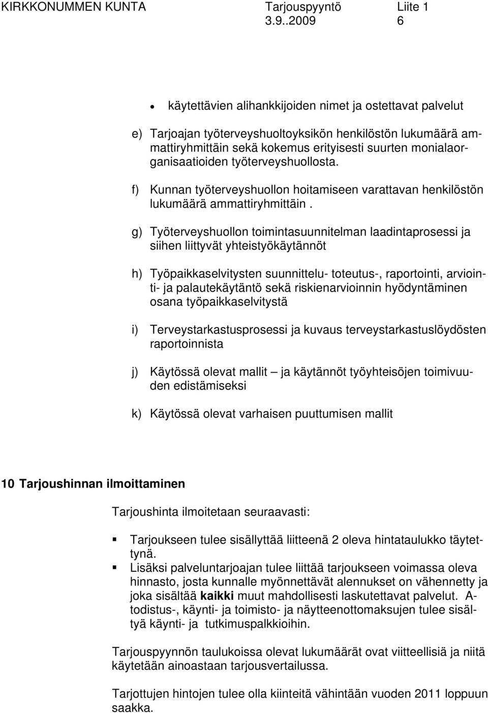 g) Työterveyshuollon toimintasuunnitelman laadintaprosessi ja siihen liittyvät yhteistyökäytännöt h) Työpaikkaselvitysten suunnittelu- toteutus-, raportointi, arviointi- ja palautekäytäntö sekä