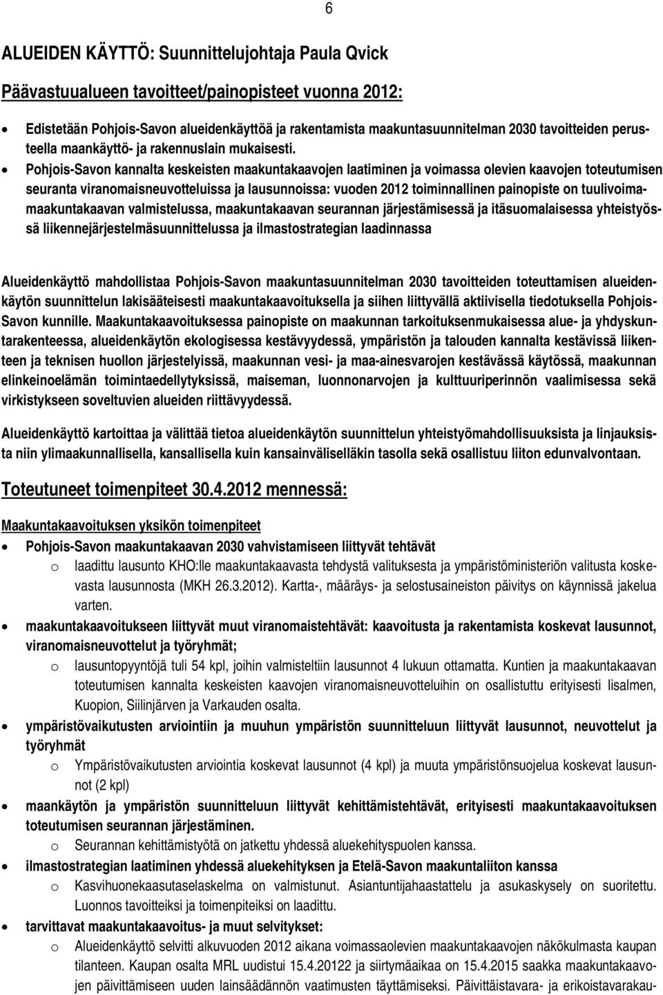 Pohjois-Savon kannalta keskeisten maakuntakaavojen laatiminen ja voimassa olevien kaavojen toteutumisen seuranta viranomaisneuvotteluissa ja lausunnoissa: vuoden 2012 toiminnallinen painopiste on